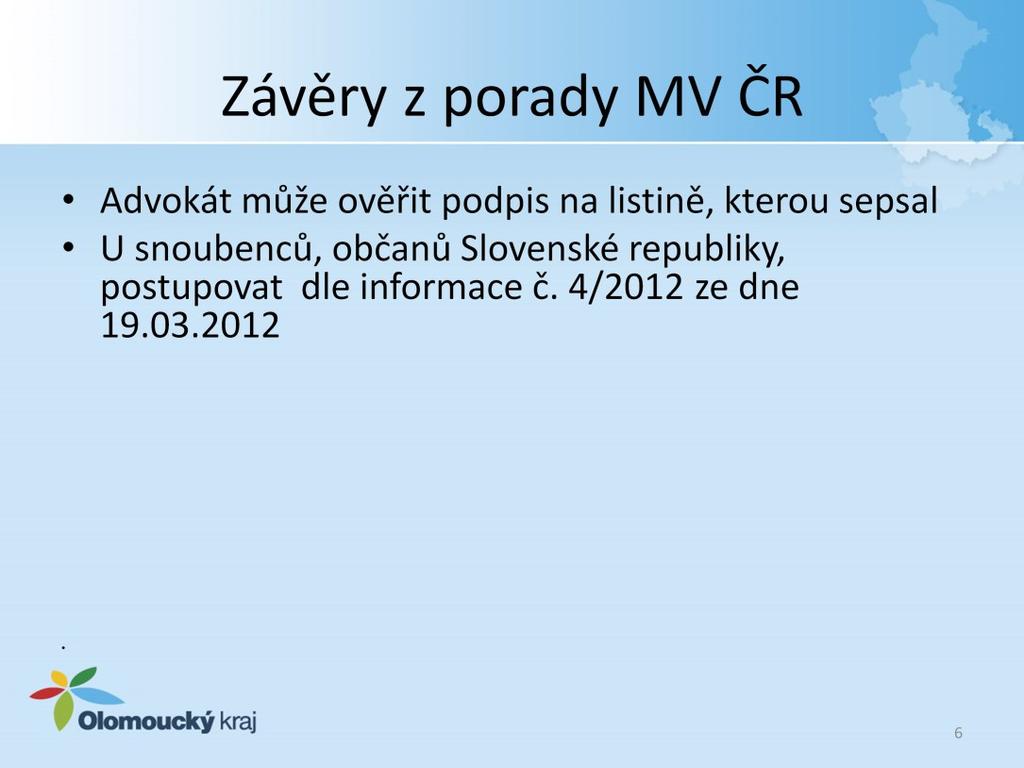 K ověřování ještě uvádím, že dle zákona č. 85/1996 Sb., 25 a) o advokacii ve znění pozdějších předpisů advokát může ověřit podpis na listině, kterou sám sepsal / např.