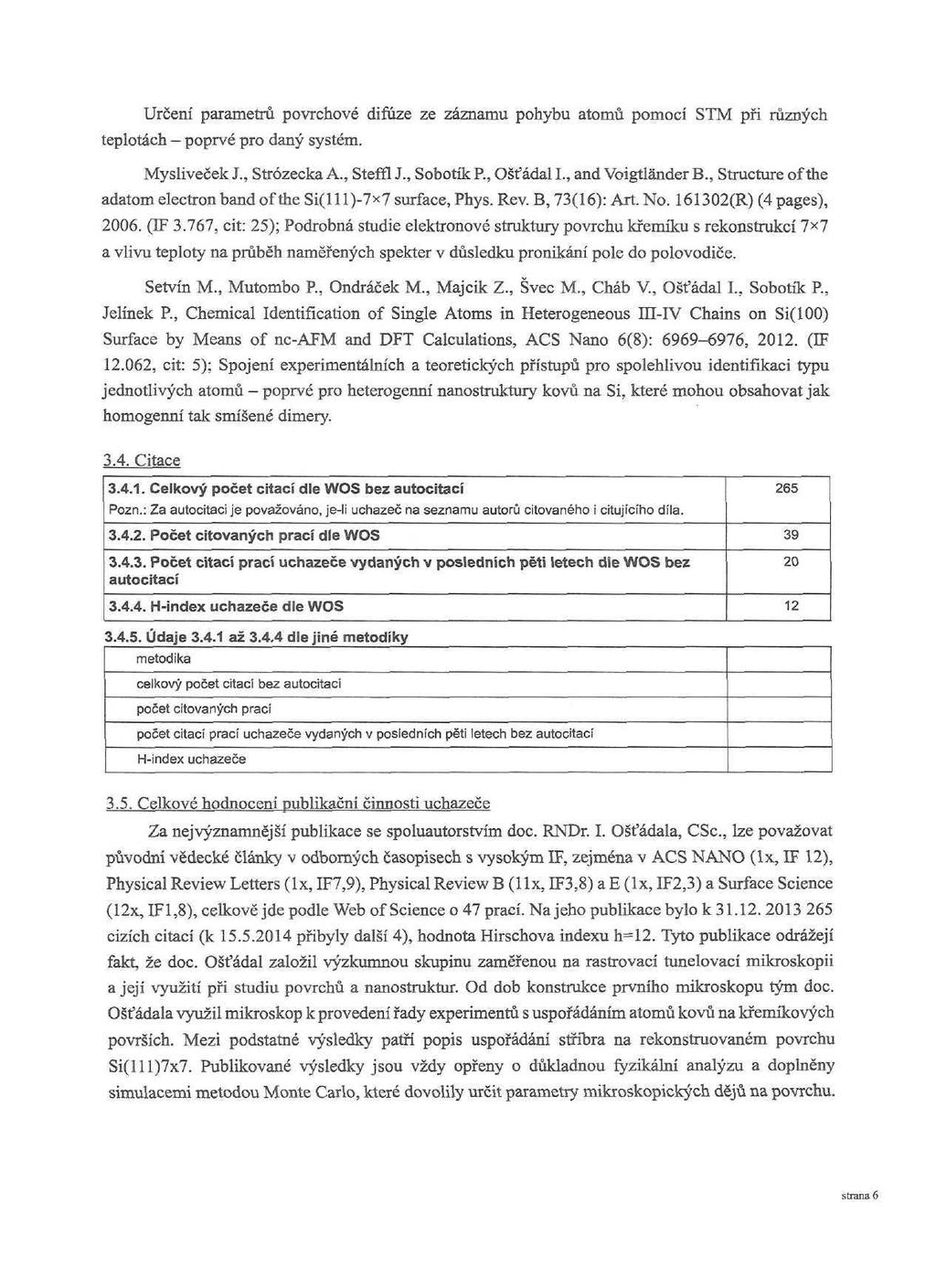 Určení parametrů povrchové difúze ze záznamu pohybu atomů pomocí STM při různých teplotách poprvé pro daný systém. Mysliveček J., Strózecka A., Steffl J., Sobotík R, Ošťádal L, and Voigtlander B.