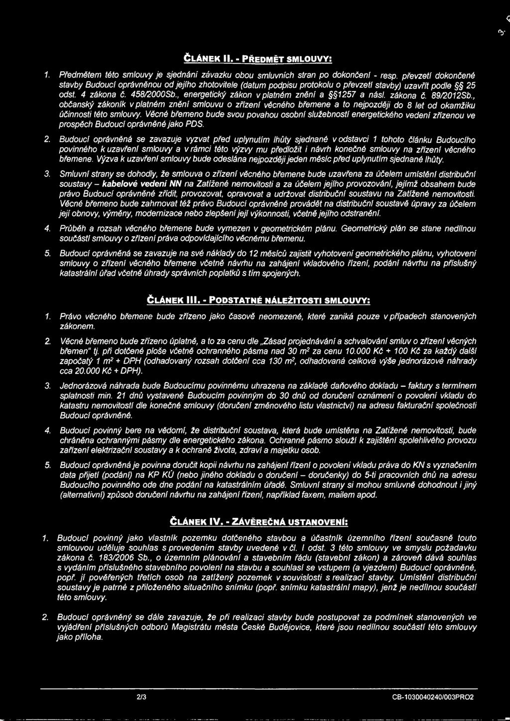 , energetický zákon v platném znění a 1257 a násl. zákona č. 89/2012Sb., občanský zákoník v platném znění smlouvu o zřízení věcného břemene a to nejpozději do 8 let od okamžiku účinnosti této smlouvy.