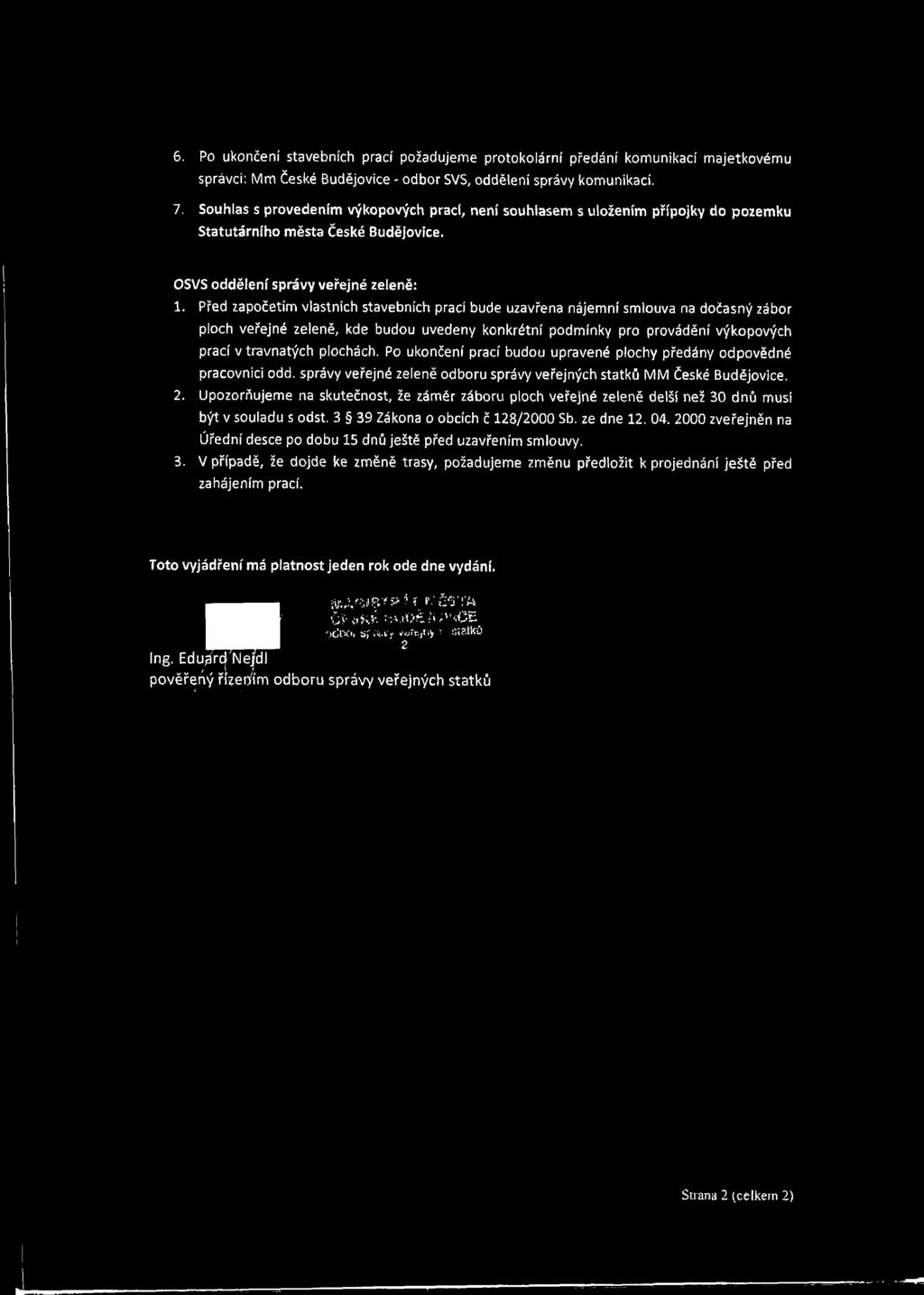 Před započetím vlastních stavebních prací bude uzavřena nájemní smlouva na dočasný zábor ploch veřejné zeleně, kde budou uvedeny konkrétní podmínky pro provádění výkopových prací v travnatých