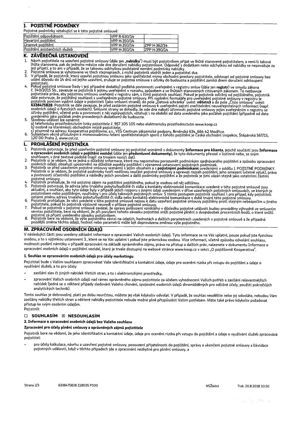 ]. POJISTNÉ PODMÍNKY Pojistné podmínky vztahující se k této pojistné smlouvě: K. ZÁVĚREČNÁ USTANOVENÍ 1.