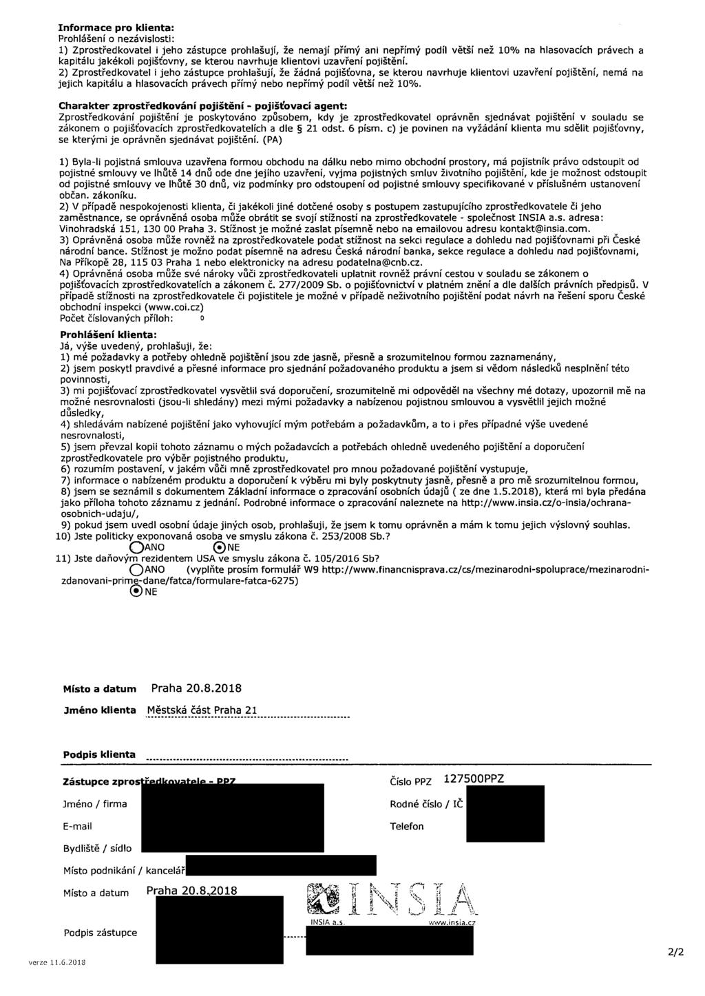 Informace pro klienta: Prohlášení o nezávislosti: 1) Zprostředkovatel i jeho zástupce prohlašují, že nemají přímý ani nepřímý podíl větší než 10% na hlasovacích právech a kapitálu jakékoli