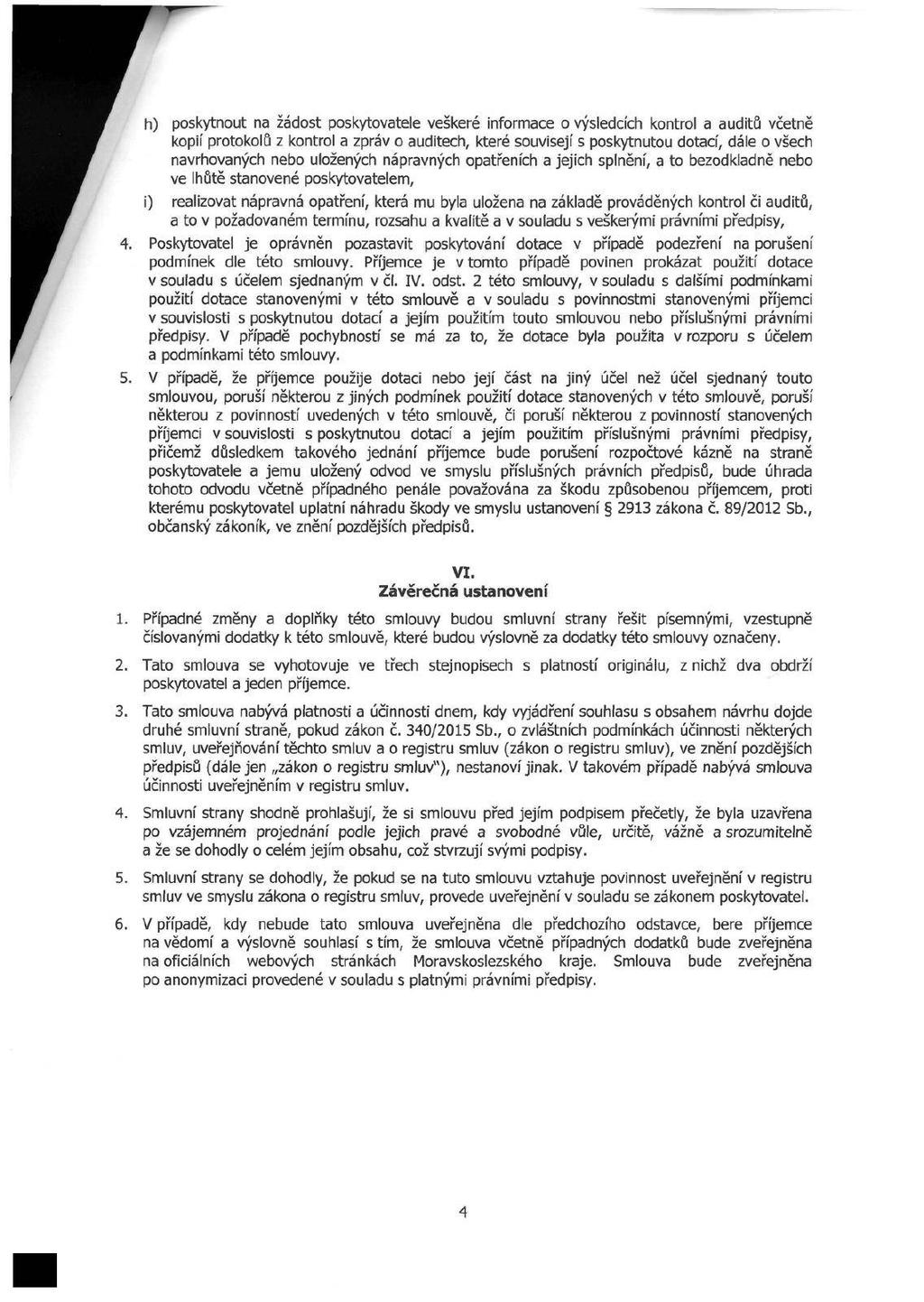 h) poskytnout na žádost poskytovatele veškeré informace o výsledcích kontrol a auditů včetně kopií protokolů z kontrol a zpráv o auditech, které souvisejí s poskytnutou dotací, dále o všech