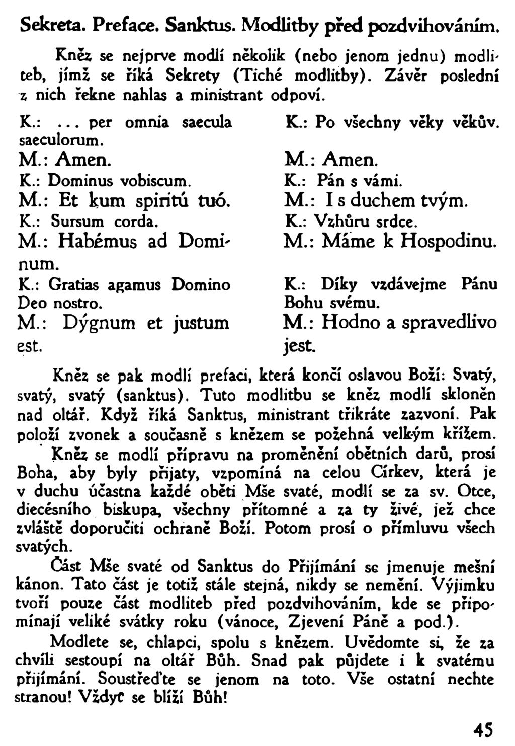 Sekreta. Preface. Sanktus. Modlitby před pozdvihováním. Kněz se nejprve modlí několik (nebo jenom jednu) modliteb, jímž se říká Sekrety (Tiché modlitby).