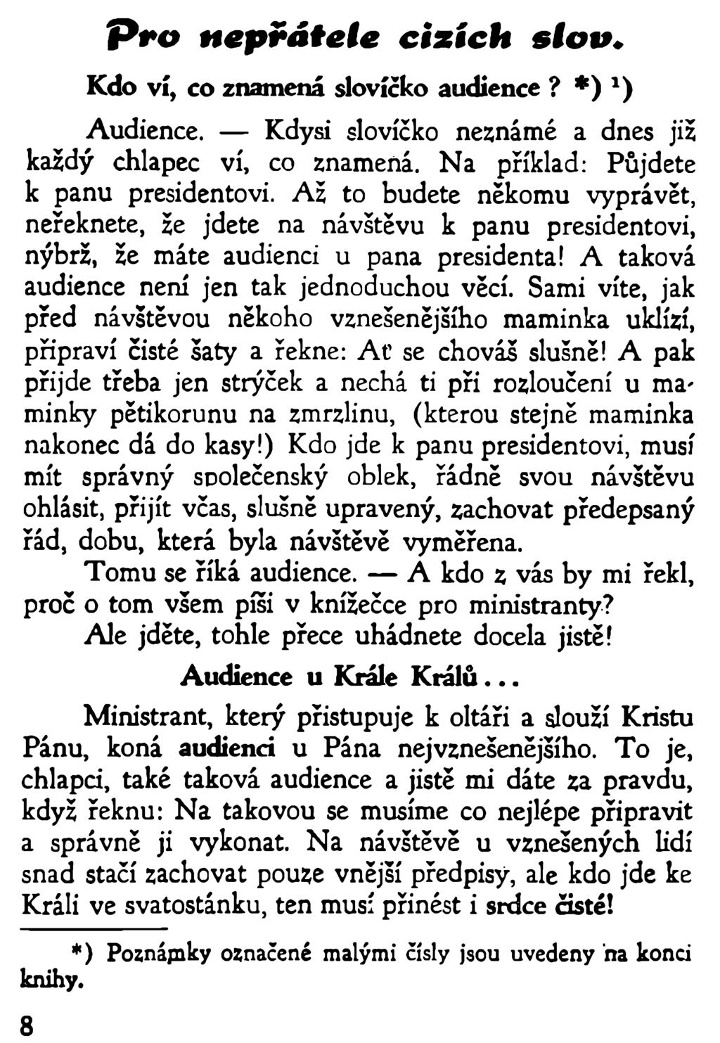 8 P r o n epřátele cizích slo v Kdo ví, co znamená slovíčko audience? *) *) Audience. Kdysi slovíčko neznámé a dnes již každý chlapec ví, co znamená. Na příklad: Půjdete k panu presidentovi.