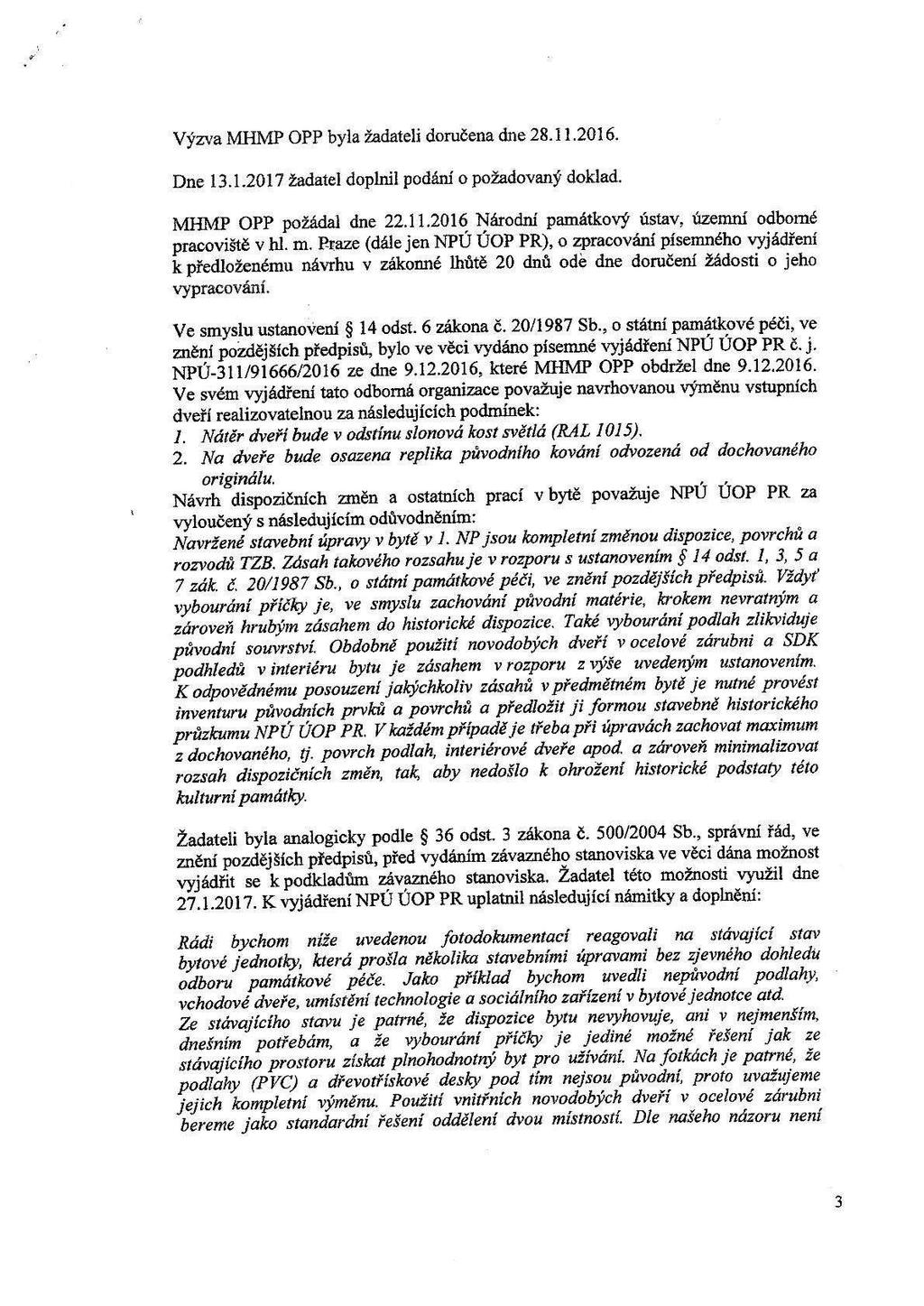 Výzva MHMP OPP byla žadateli doručena dne 28.1 1.2016. Dne 13.1.2017 žadatel dophúl podání o požadovaný doklad. MHMP OPP požádal dne 22.11.2016 Národní památkový ústav, územní odborné pracoviště v hl.