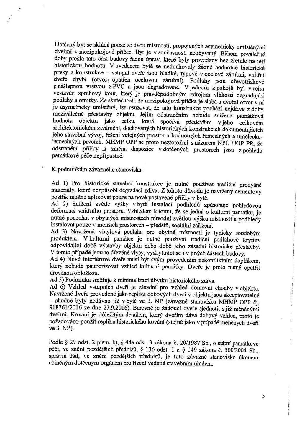 Dotčený byt se skládá pouze ze dvou místností, propojených asymetricky umístěnými dveřmi v mezipokojové příčce. Byt je v současnosti neobývaný.