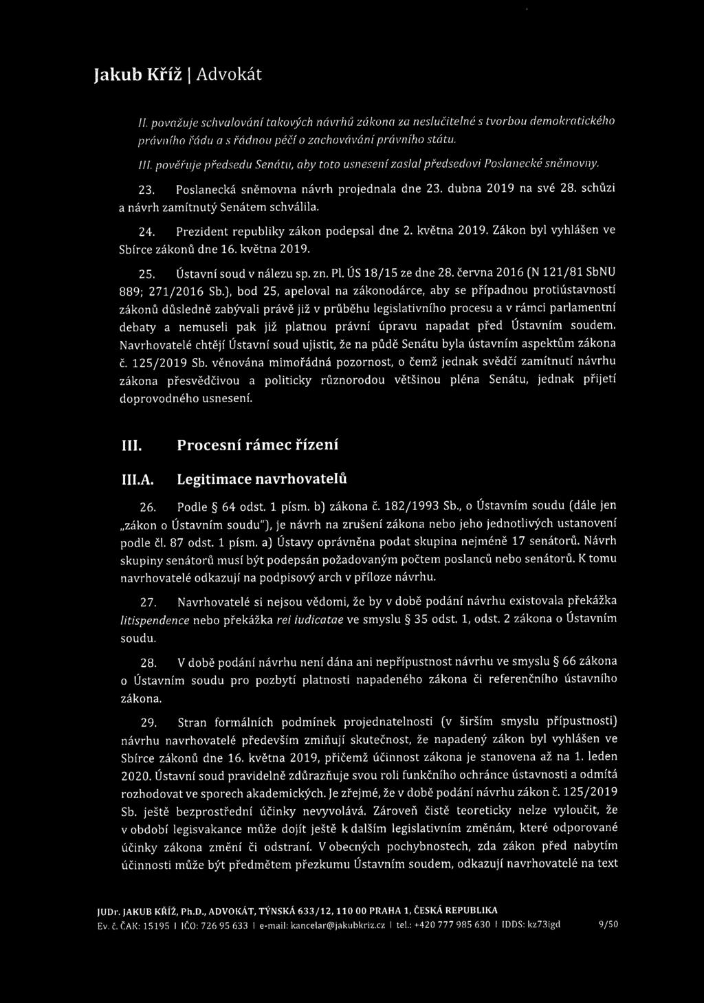 Jakub Kříž ] Advokát II. považuje schvalování takových návrhů zákona za neslučitelné s tvorbou demokratického právního rádu a s řádnou péčí o zachovávání právního státu. III.