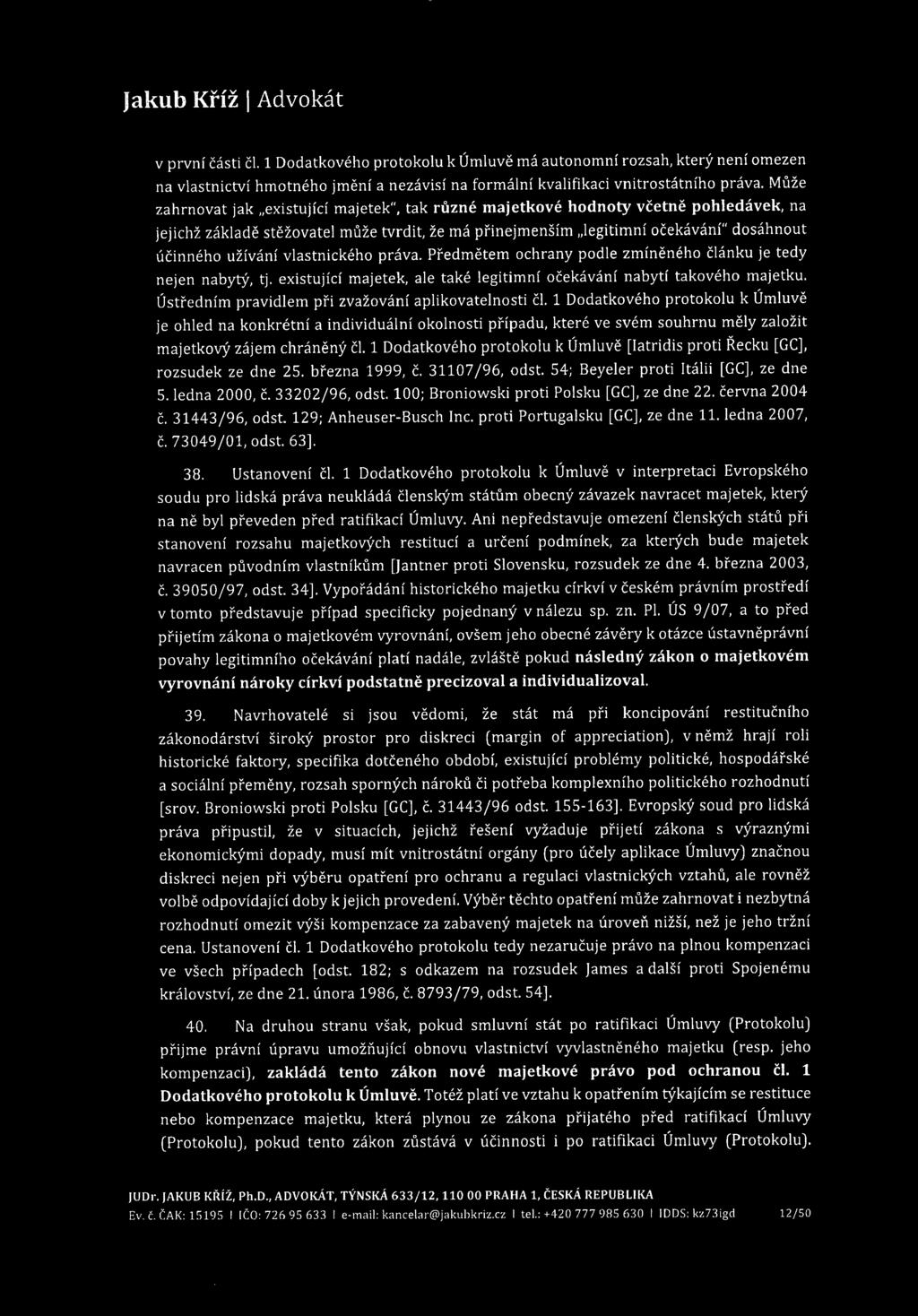 v první části čl. 1 Dodatkového protokolu k Úmluvě má autonomní rozsah, který není omezen na vlastnictví hmotného jmění a nezávisí na formální kvalifikaci vnitrostátního práva.