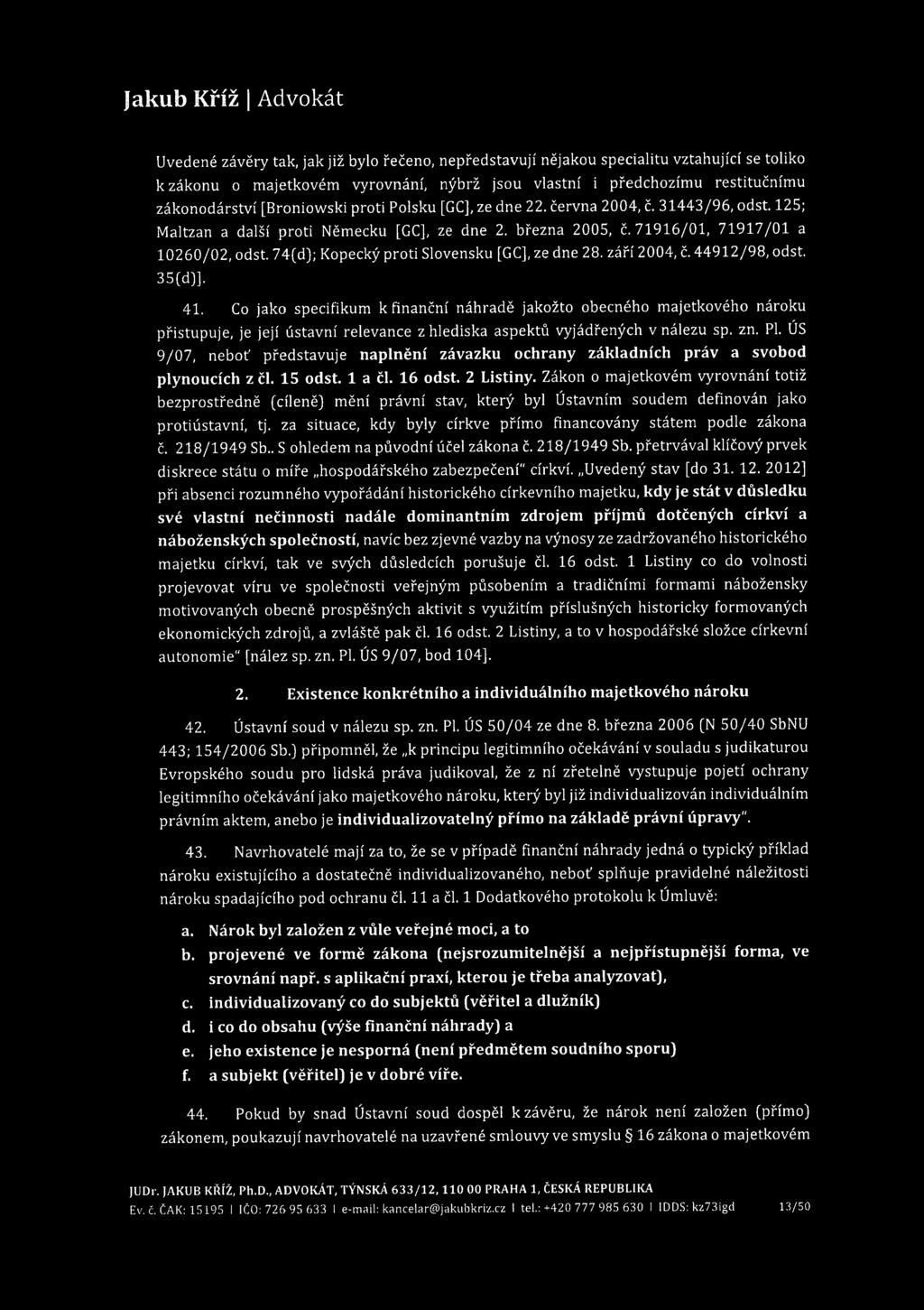 Uvedené závěry tak, jak již bylo řečeno, nepředstavují nějakou specialitu vztahující se toliko k zákonu o majetkovém vyrovnání, nýbrž jsou vlastní i předchozímu restitučnímu zákonodárství [Broniowski