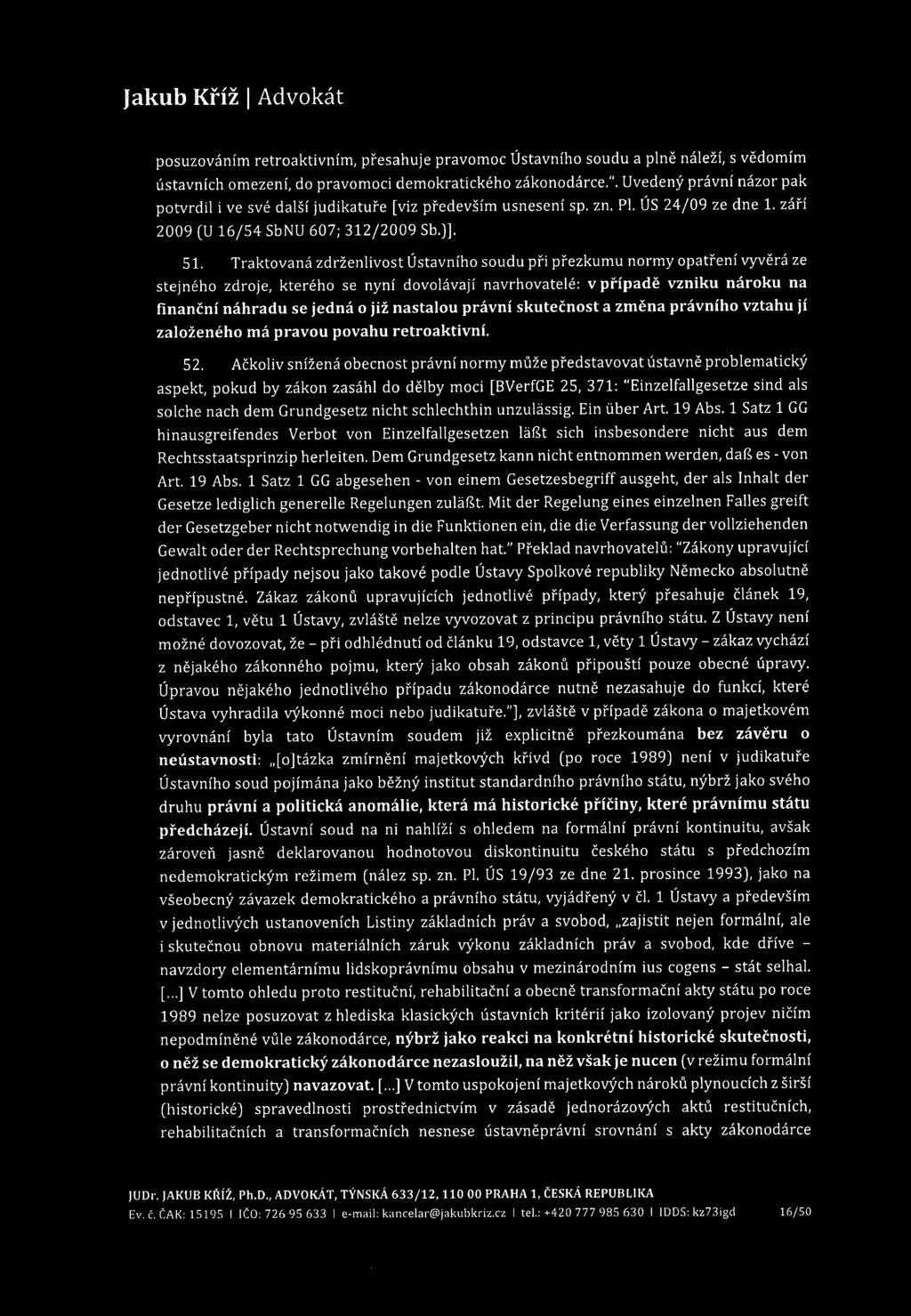posuzováním retroaktivním, přesahuje pravomoc Ústavního soudu a plně náleží, s vědomím ústavních omezení, do pravomoci demokratickěho zákonodárce.".