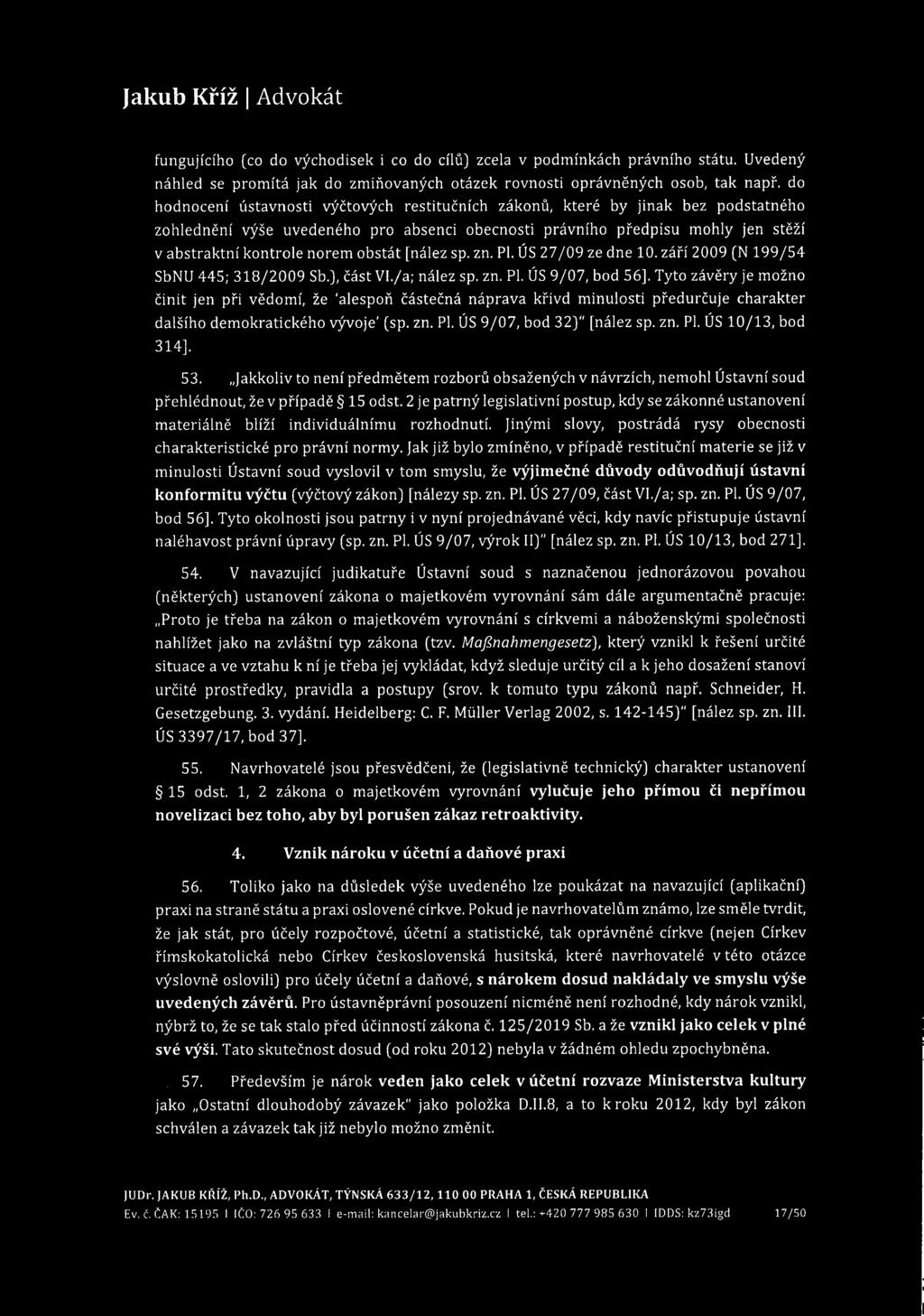 fungujícího (co do východisek i co do cílů] zcela v podmínkách právního státu. Uvedený náhled se promítá jak do zmiňovaných otázek rovnosti oprávněných osob, tak např.