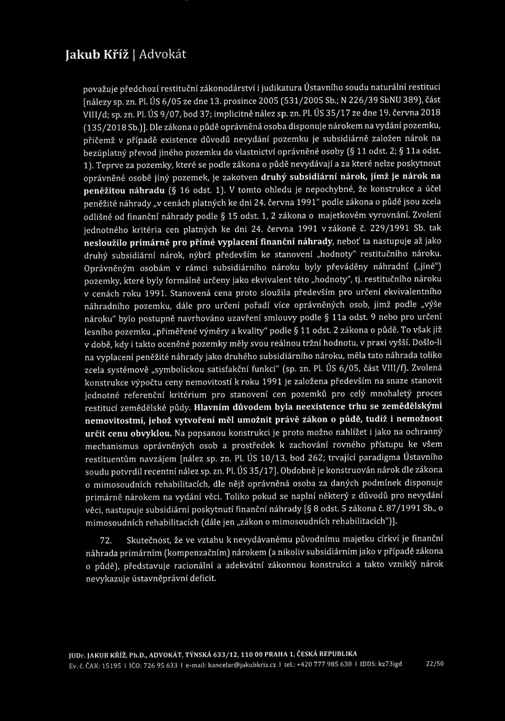 Jakub Kříž ] Advokát považuje předchozí restituční zákonodárství i judikatura Ústavního soudu naturální restituci [nálezy sp. zn. Pl. ÚS 6/05 ze dne 13. prosince 2005 (531/2005 Sb.