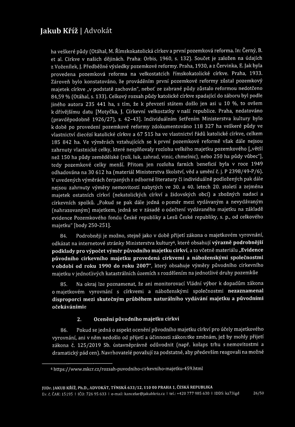 ha veškeré půdy (Otáhal, M. Římskokatolická církev a první pozemková reforma. In: Černý, B. et al. Církve v našich dějinách. Praha; Orbis, 1960, s. 132). Součet je založen na údajích z Voženílek, j.