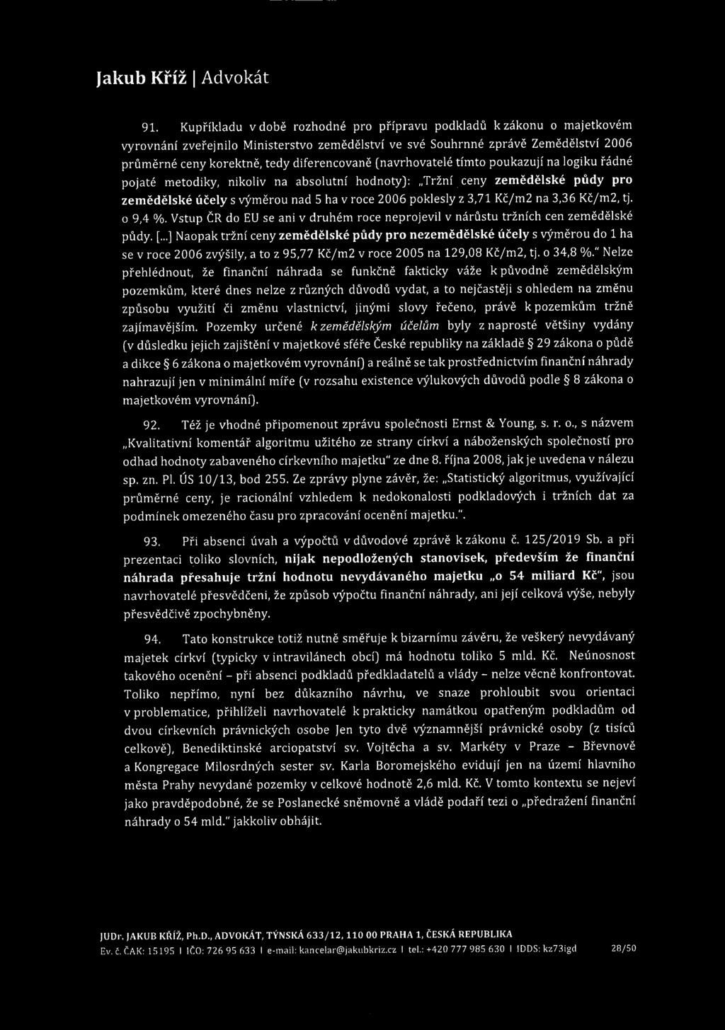 91. Kupříkladu v době rozhodné pro přípravu podkladů k zákonu o majetkovém vyrovnání zveřejnilo Ministerstvo zemědělství ve své Souhrnné zprávě Zemědělství 2006 průměrné ceny korektně, tedy
