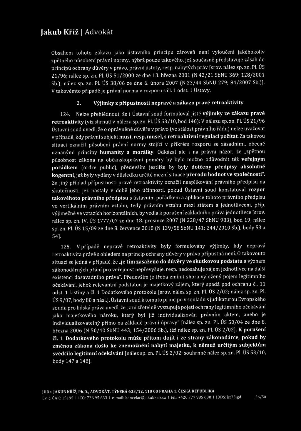 Obsahem tohoto zákazu jako ústavního principu zároveň není vyloučení jakéhokoliv zpětného působení právní normy, nýbrž pouze takového, jež současně představuje zásah do principů ochrany důvěry v