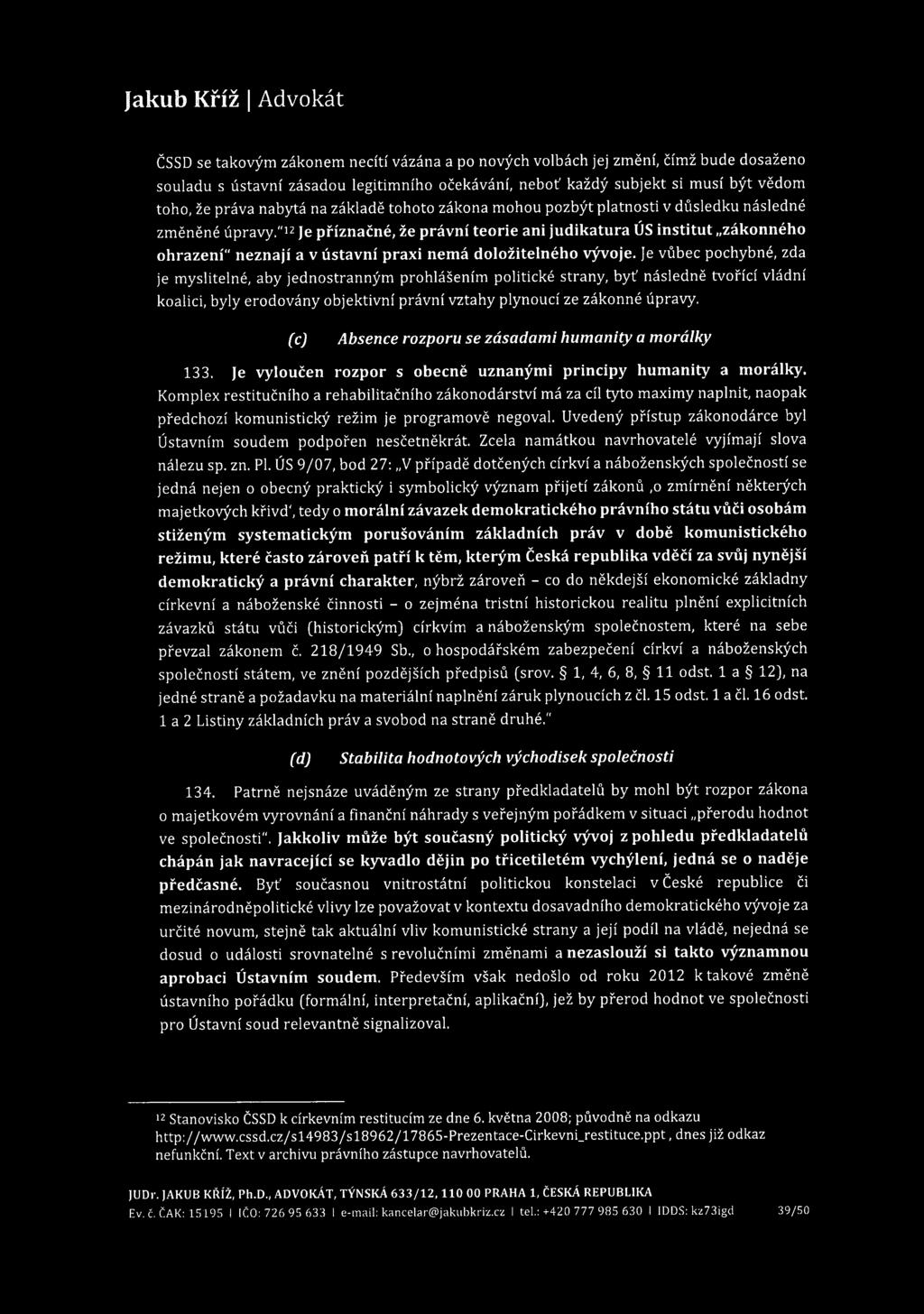 ČSSD se takovým zákonem necítí vázána a po nových volbách jej změní, čímž bude dosaženo souladu s ústavní zásadou legitimního očekávání, neboť každý subjekt si musí být vědom toho, že práva nabytá na