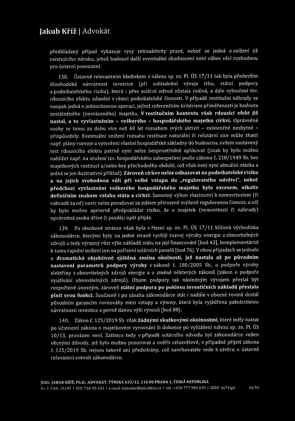 předkládaný případ vykazuje rysy retroaktivity pravé, neboť se jedná o snížení již existujícího nároku, jehož budoucí další eventuální zhodnocení není vůbec věcí rozhodnou pro ústavní posouzení. 138.