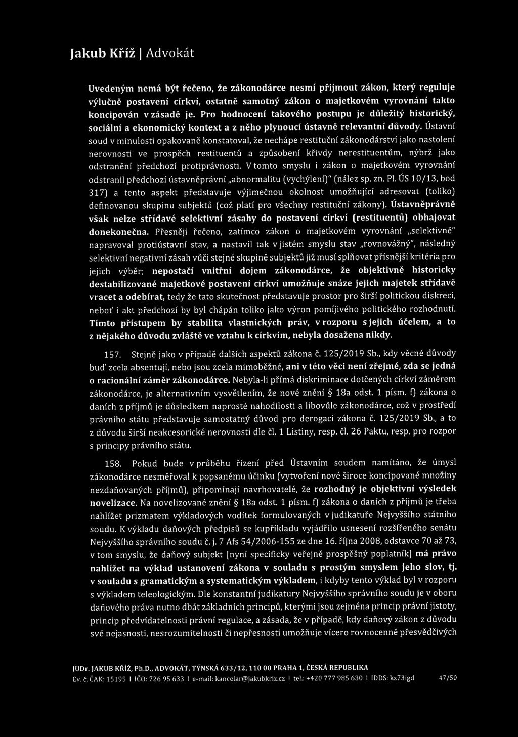 Uvedeným nemá být řečeno, že zákonodárce nesmí přijmout zákon, který reguluje výlučně postavení církví, ostatně samotný zákon o majetkovém vyrovnání takto koncipován v zásadě je.