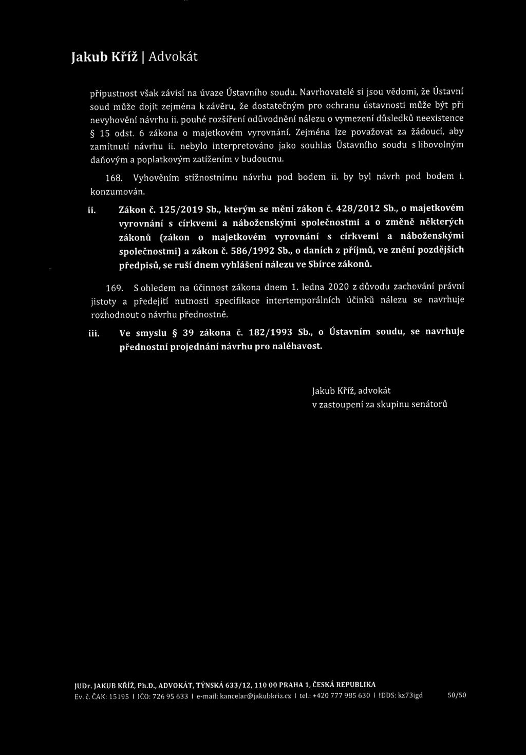 přípustnost však závisí na úvaze Ústavního soudu. Navrhovatelé si jsou vědomi, že Ústavní soud může dojít zejména k závěru, že dostatečným pro ochranu ústavnosti může být při nevyhovění návrhu ii.