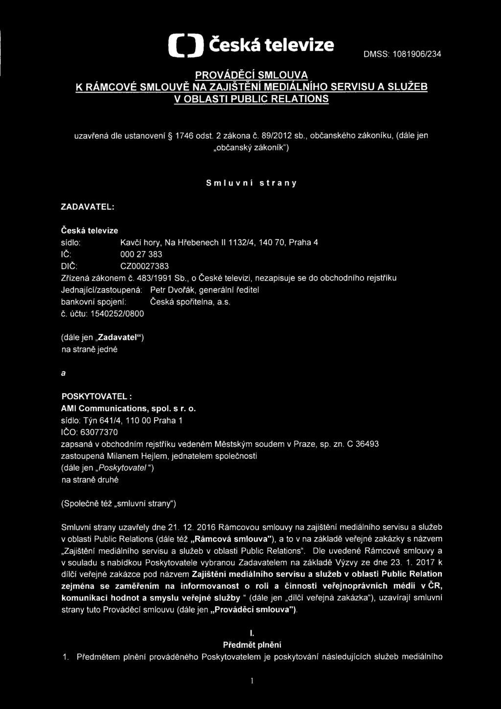 č. 483/1991 Sb., o České televizi, nezapisuje se do obchodního rejstříku Jednající/zastoupená: Petr Dvořák, generální ředitel bankovní spojení: Česká spořitelna, a.s. č.