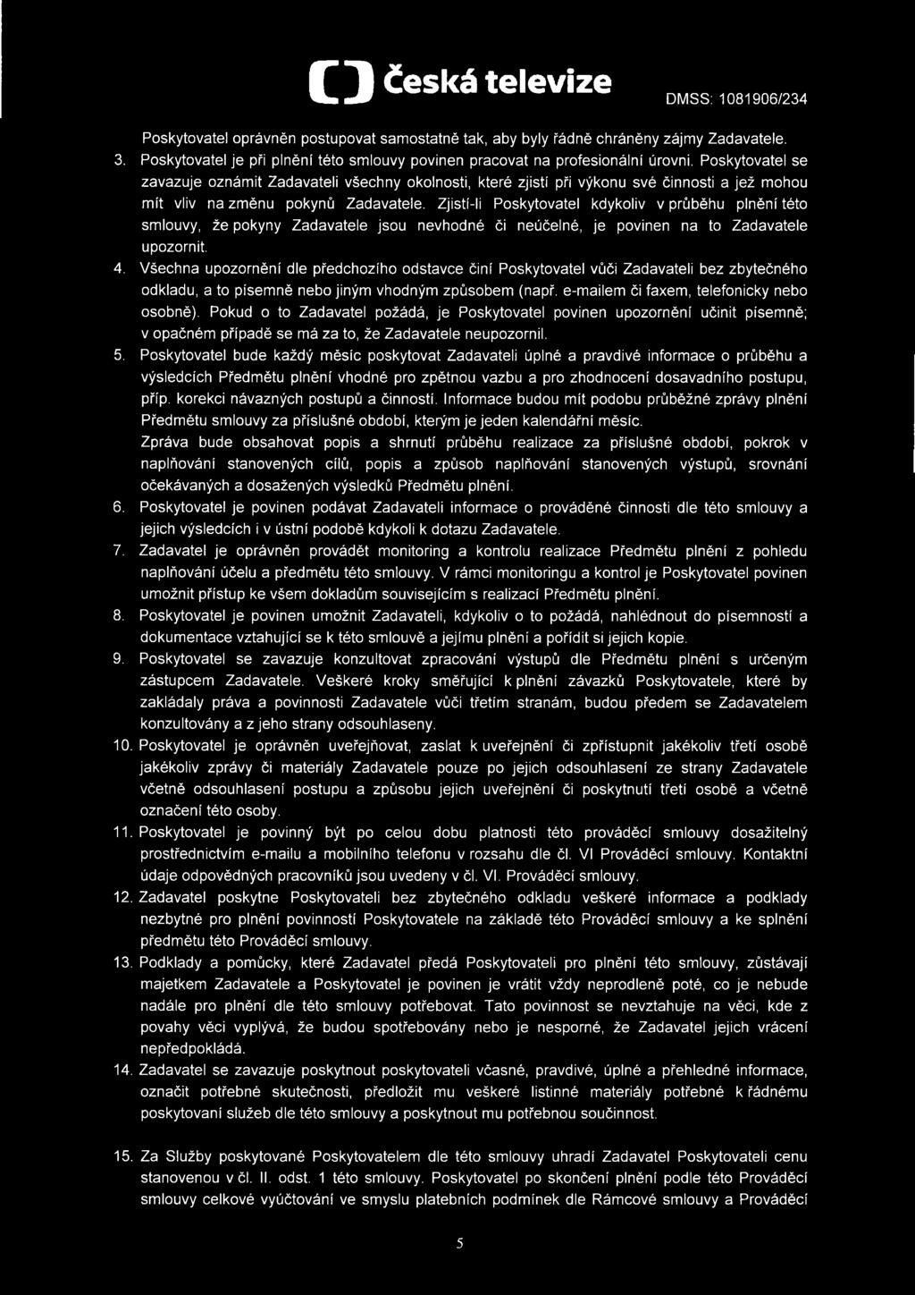 Zjistí-li Poskytovatel kdykoliv v průběhu plnění této smlouvy, že pokyny Zadavatele jsou nevhodné či neúčelné, je povinen na to Zadavatele upozornit. 4.