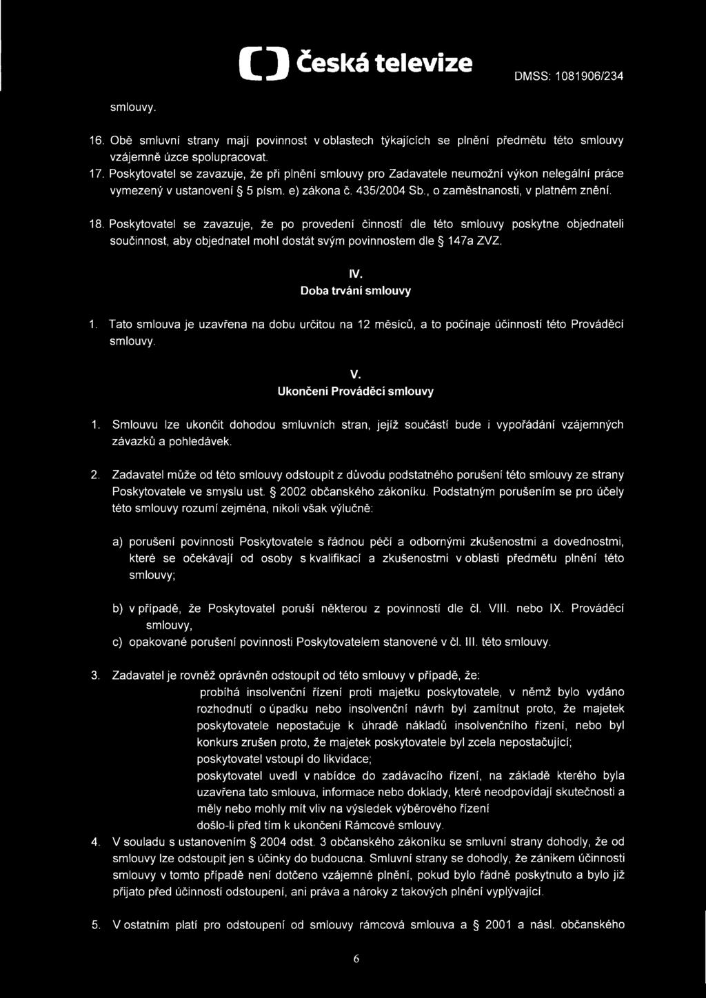 Poskytovatel se zavazuje, že po provedení činností dle této smlouvy poskytne objednateli součinnost, aby objednatel mohl dostát svým povinnostem dle 147a ZVZ. IV. Doba trvání smlouvy 1.