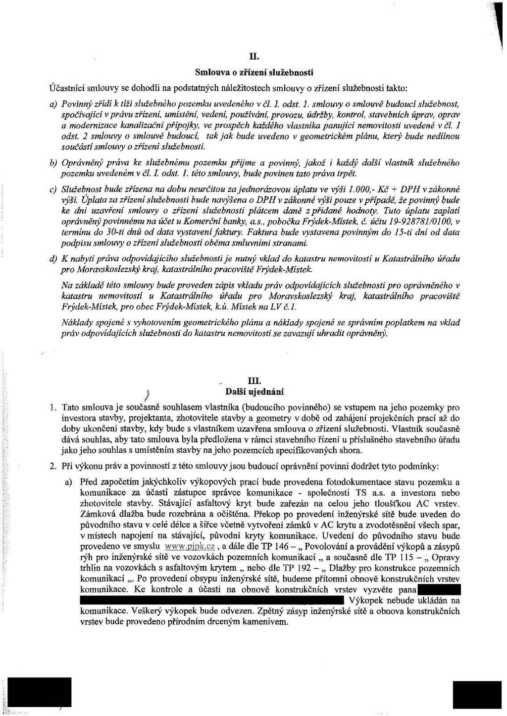 n.! Účastníci smlouvy se dohodli na podstatných náležitostech smlouvy o zřízení služebnosti takto: a) Povinný zřídí k tíži služebného pozemku uvedeného v či. I. odst. 1.