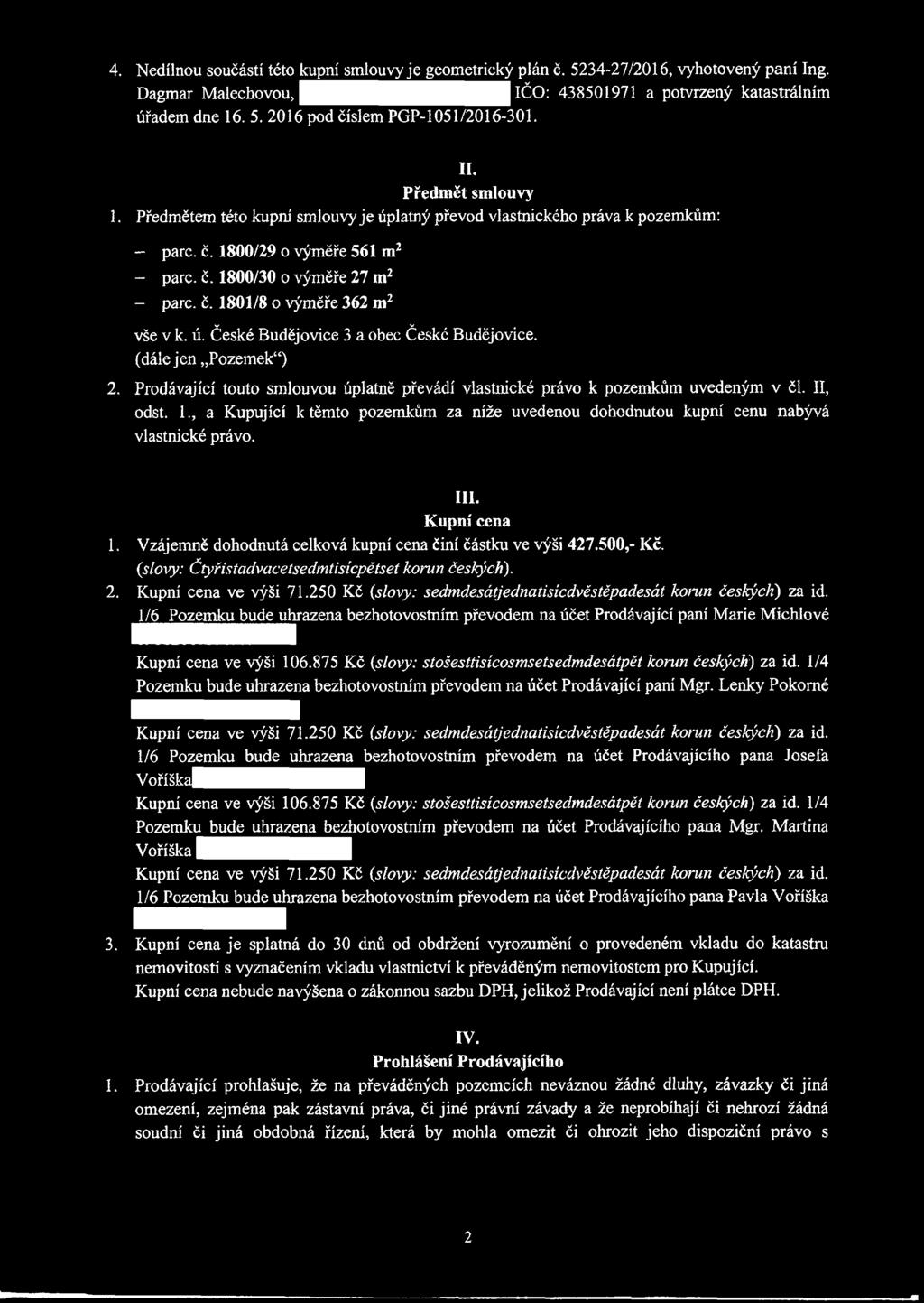 ú. České Budějovice 3 a obec České Budějovice. (dále jen Pozemek") 2. Prodávající touto smlouvou úplatně převádí vlastnické právo k pozemkům uvedeným v čl. II, odst. 1.