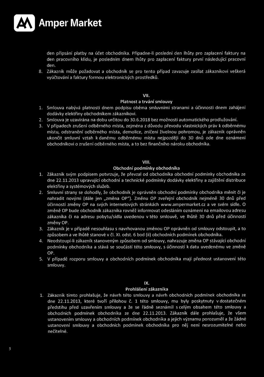 Zákazník může požadovat a obchodník se pro tento případ zavazuje zasílat zákazníkovi veškerá vyúčtování a faktury formou elektronických prostředků. VII. Platnost a trvání smlouvy 1.