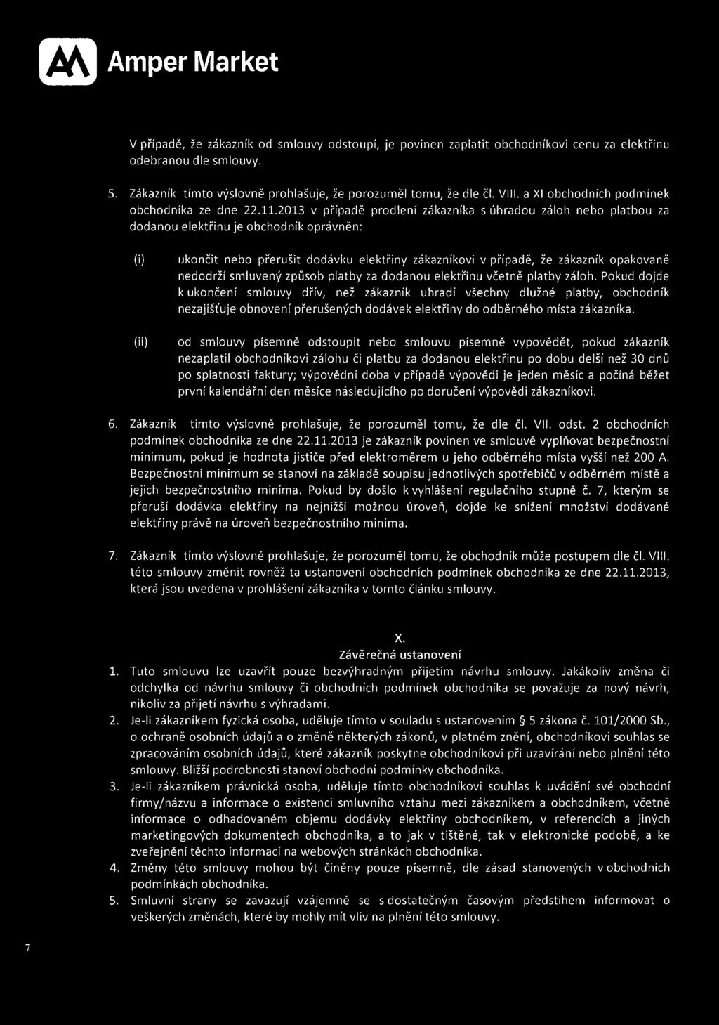 2013 v případě prodlení zákazníka s úhradou záloh nebo platbou za dodanou elektřinu je obchodník oprávněn: (i) (ii) ukončit nebo přerušit dodávku elektřiny zákazníkovi v případě, že zákazník