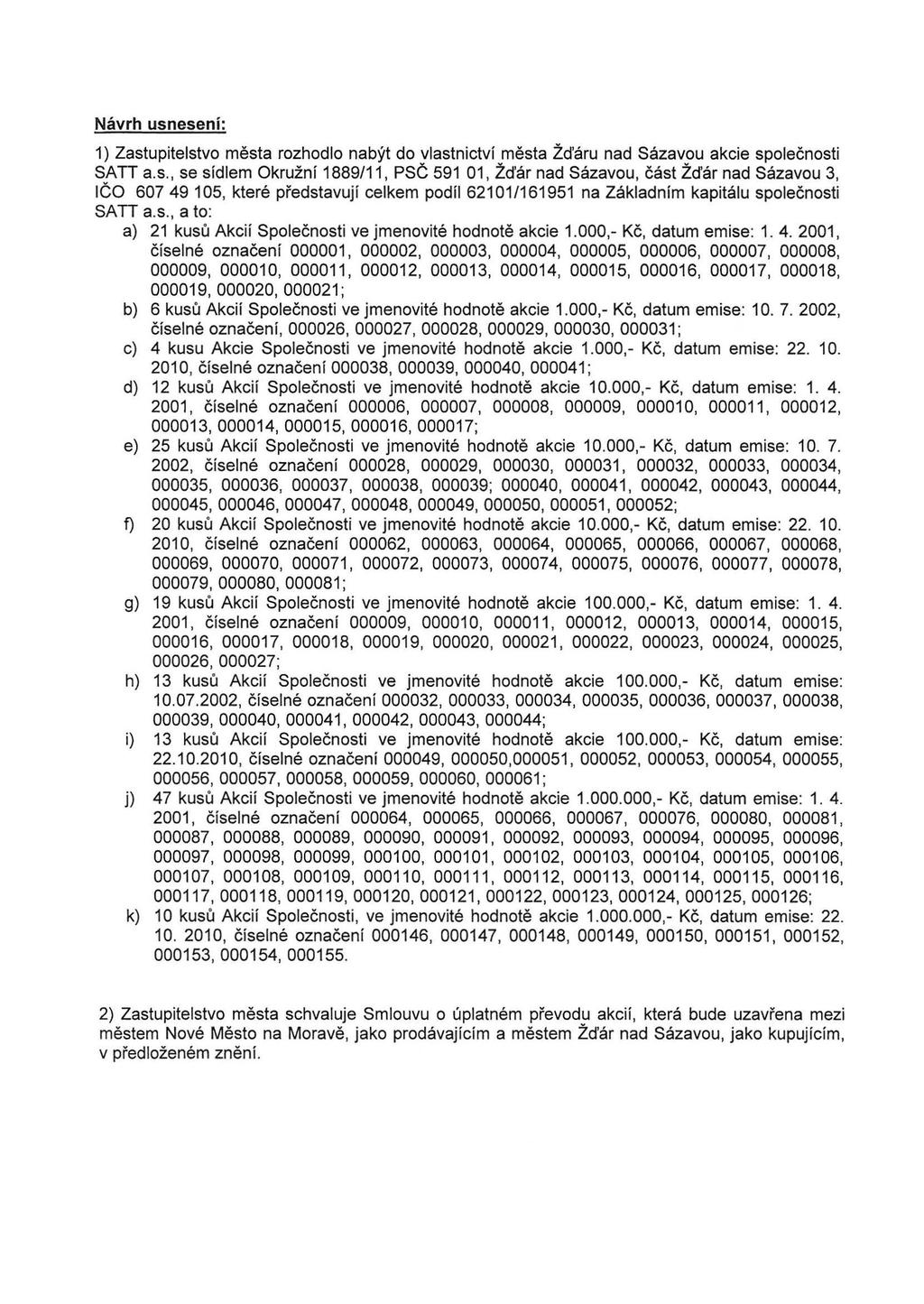 Návrh usnesení: 1) Zastupitelstvo města rozhodlo nabýt do vlastnictví města Žďáru nad Sázavou akcie společnosti SATT a.s., se sídlem Okružní 1889/11, PSČ 591 01, Žďár nad Sázavou, část Žďár nad Sázavou 3, IČO 607 49 105, které představují celkem podíl 62101/161951 na Základním kapitálu společnosti SATT a.