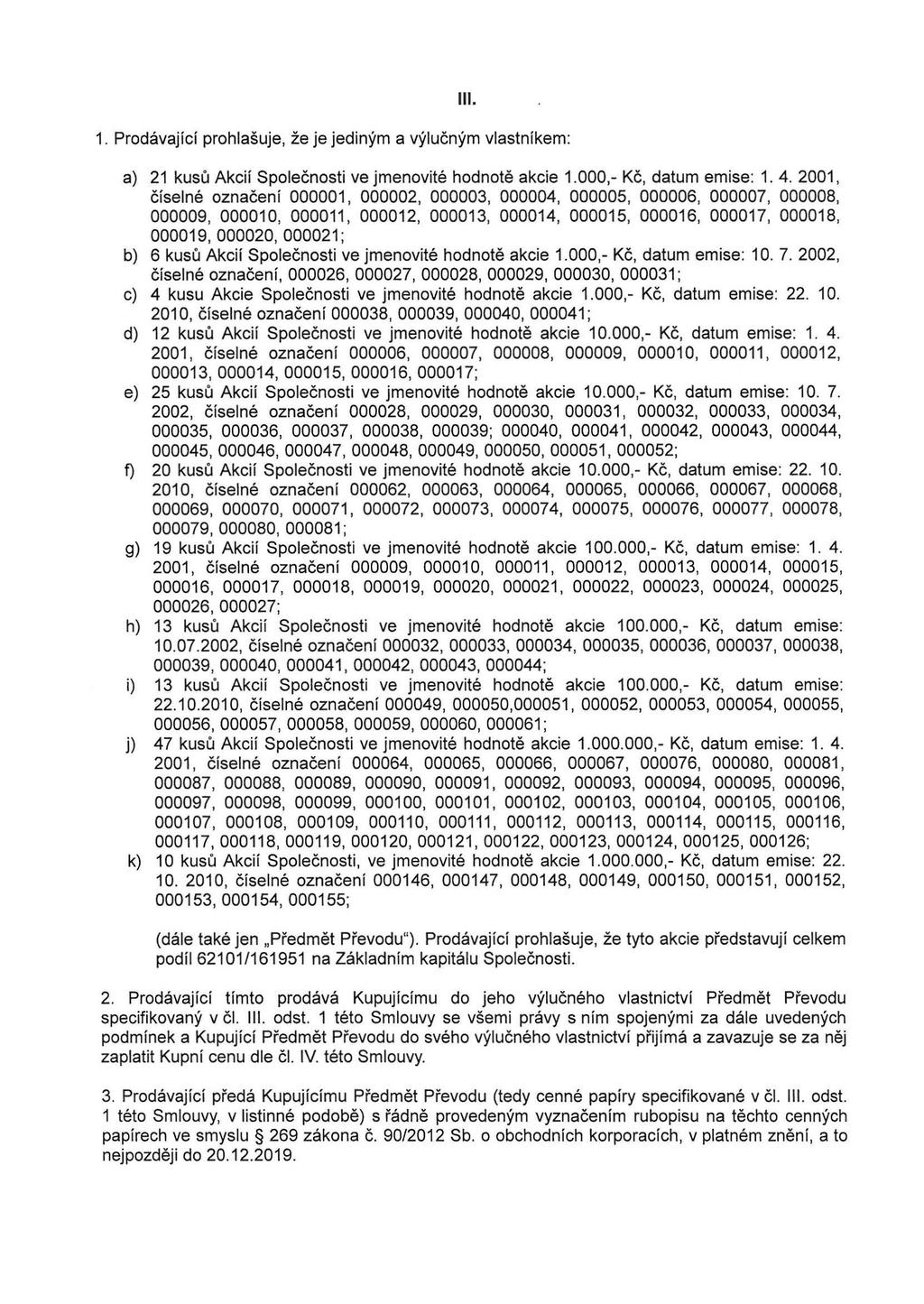 111. 1. Prodávající prohlašuje, že je jediným a výlučným vlastníkem: a) 21 kusů Akcií Společnosti ve jmenovité hodnotě akcie 1.000,- Kč, datum emise: 1. 4.