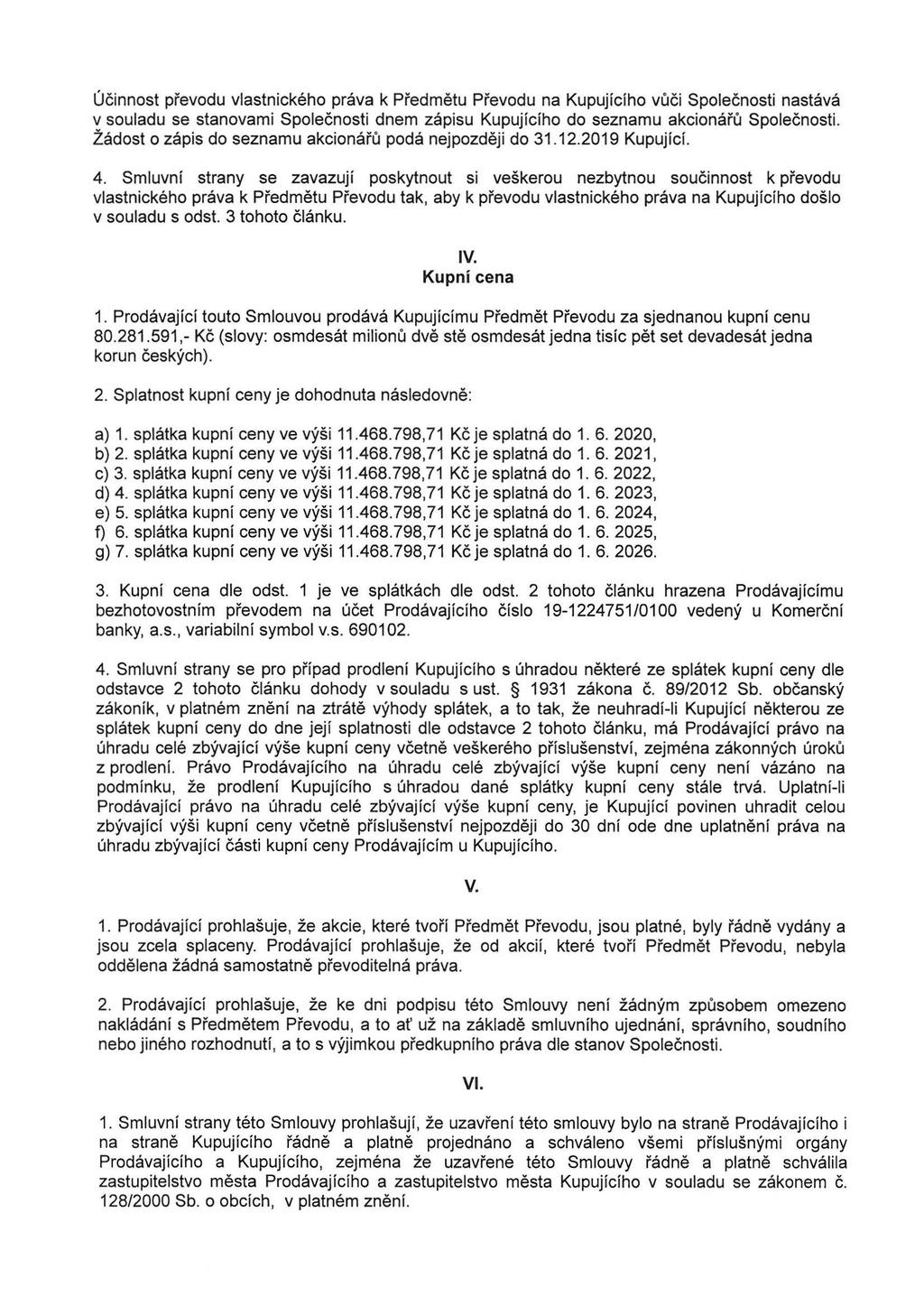 Účinnost převodu vlastnického práva k Předmětu Převodu na Kupujícího vůči Společnosti nastává v souladu se stanovami Společnosti dnem zápisu Kupujícího do seznamu akcionářů Společnosti.