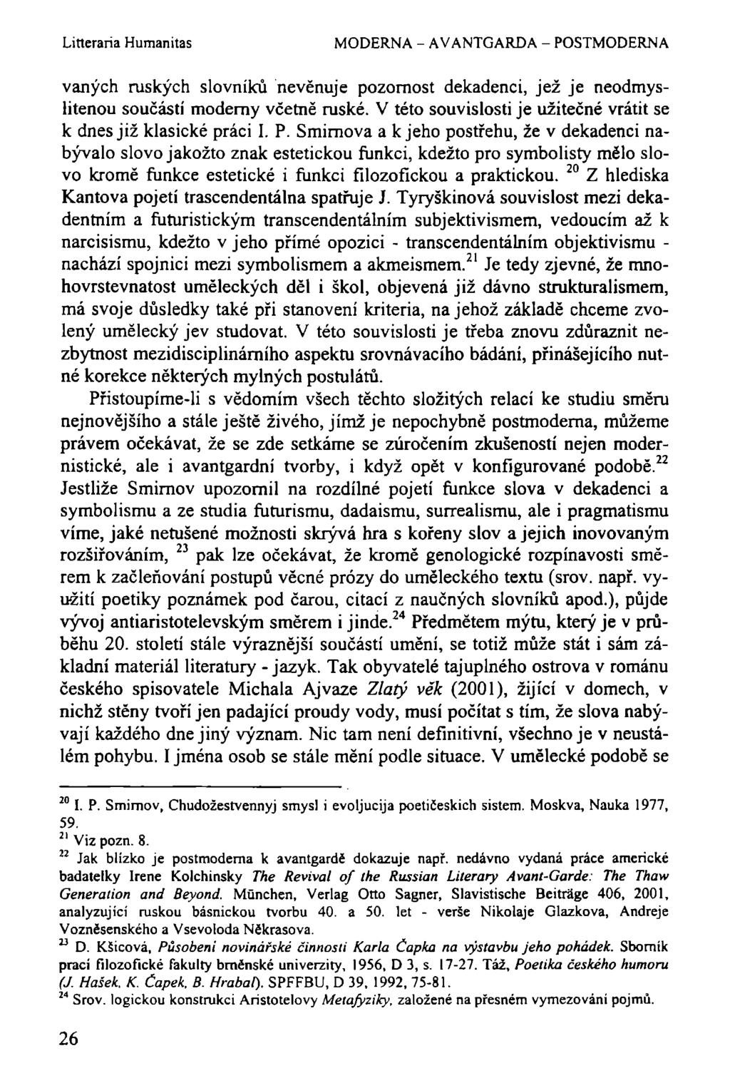 Litteraria Humanitas MODERNA - AVANTGARDA - POSTMODERNA váných ruských slovníků nevěnuje pozornost dekadenci, jež je neodmyslitenou součástí modemy včetně ruské.