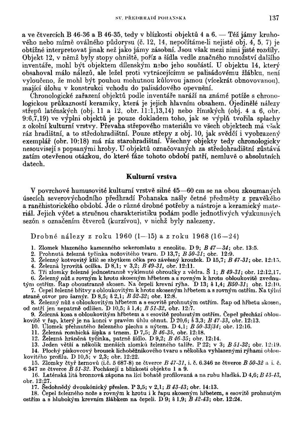 sv. rr<i;i)hhai)f POHANSKÁ 137 a ve čtvercích B 46-36 a B 46-35, tedy v blízkosti objektů 4 a 6. Též jámy kruhového nebo mírně oválného půdorysu (č. 12, 14, nepočítáme-li nejisté obj.