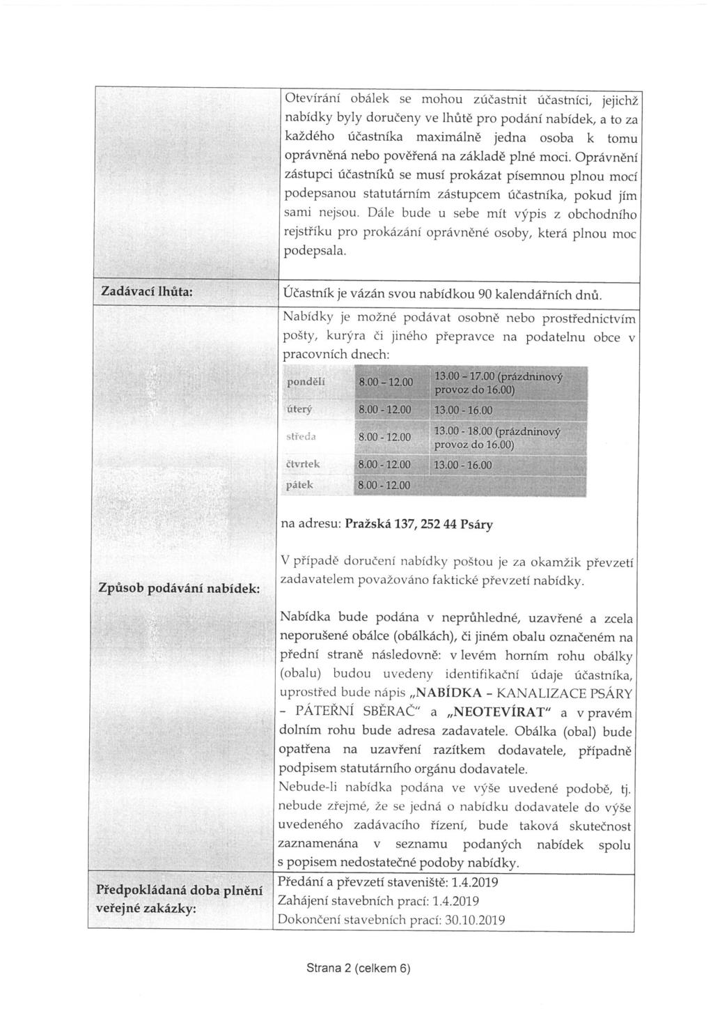 Otevírání obálek se mohou zúčastnit účastníci, jejich; nabídky byly doručeny ve lhůtě pro podání nabídek, a to ZE každého účastníka maximálně jedna osoba k tomu oprávněná nebo pověřená na základě