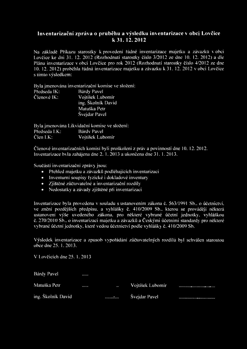 2012) proběhla řádná inventarizace majetku a závazku k 31. 12. 2012 v obci Lovčiee s tímto výsledkem: Byla jmenována inventarizační komise ve složení: Předseda 1K.