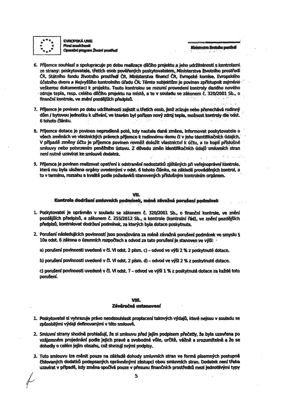 6. Příjemce souhlasí a spolupracuje po dobu realizace dílčího projektu a jeho udržitelnosti s kontrolami ze strany: poskytovatele, třetích osob pověřených poskytovatelem, Ministerstva životního