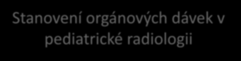 Stanovení orgánových dávek v pediatrické radiologii