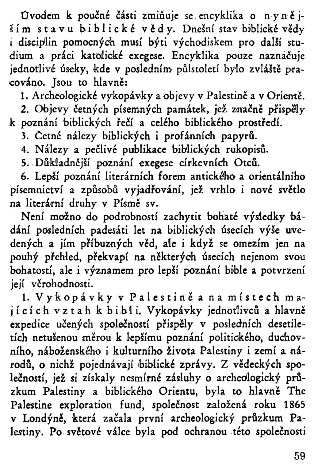 Úvodem k poučné části zmiňuje se encyklika o nynějším stavu biblické vědy. Dnešní stav biblické vědy i disciplin pomocných musí býti východiskem pro další studium a práci katolické exegese.