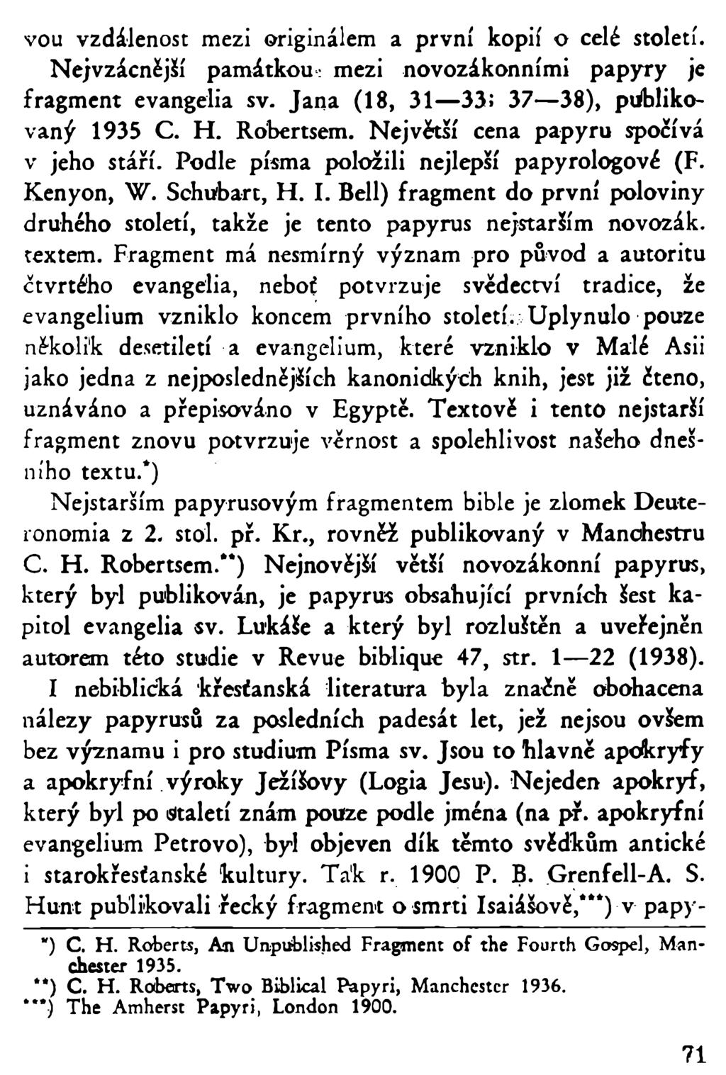 vou vzdálenost mezi originálem a první kopií o celé století. Nejvzácnější památkou- mezi novozákonními papyry je fragment evangelia sv. Jana (18, 31 33; 37 38), ptiblikovaný 1935 C. H. Robertsem.