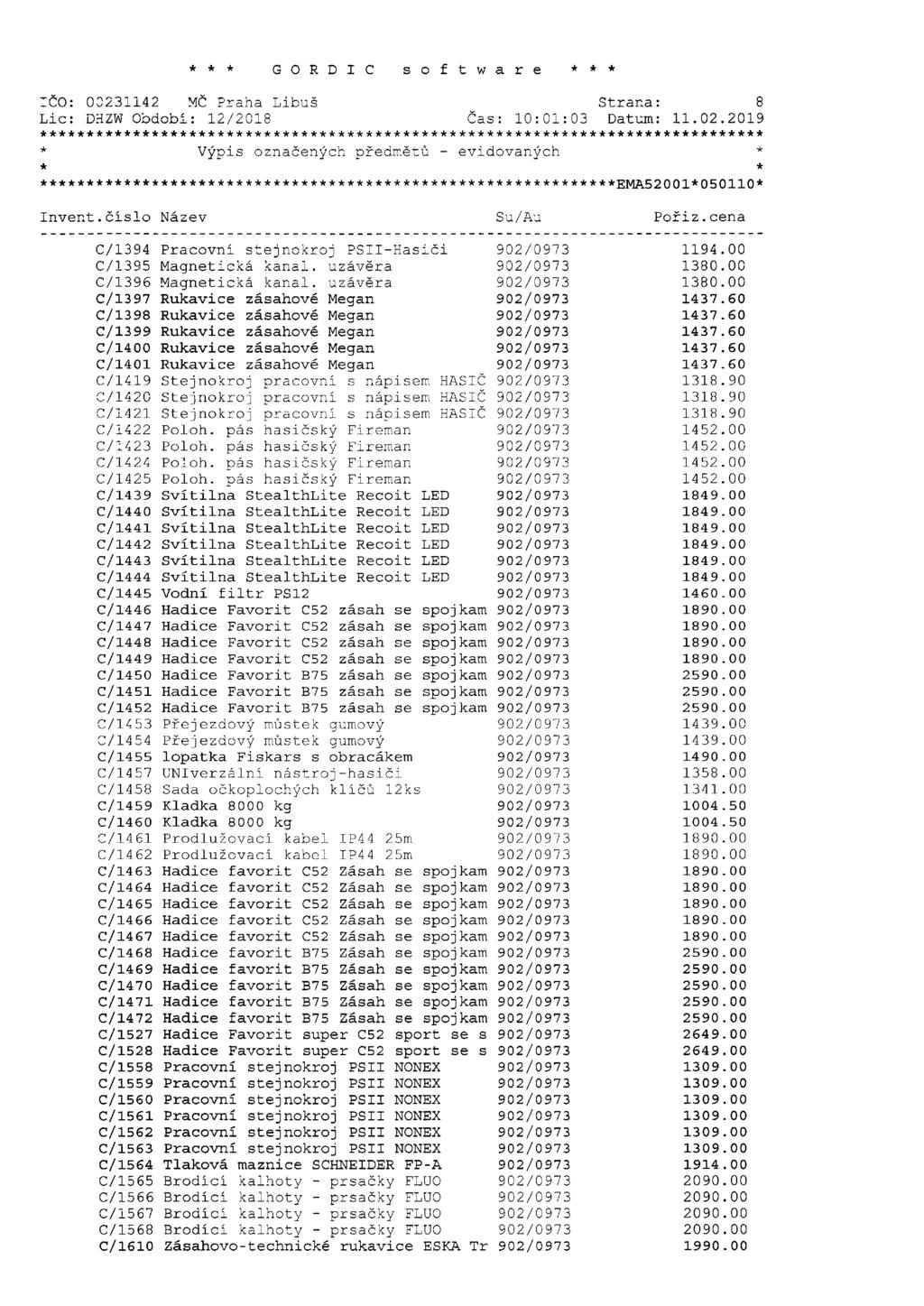 * G 0 R D I C s o f t w a r e * IČO: 03231142 MČ Praha Libuš Strana: 8 Lic: DHZW Období: 12/2018 Cas: 10:01:03 Datum: 11.02.2019 C/1394 Pracovní stejnokroj PSII Hasiči 902/0973 1194.