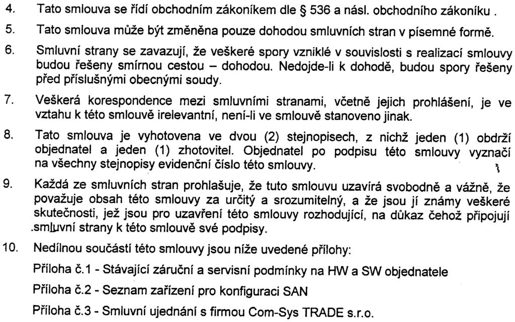 podpisu obìma smluvními stranami 4 Tato smlouva se øídí obchodním zákoníkem dle 536 a násl obchodního zákoníku 5 Tato smlouva mùže být zmìnìna pouze dohodou smluvních stran v písemné formì 6 Smluvní