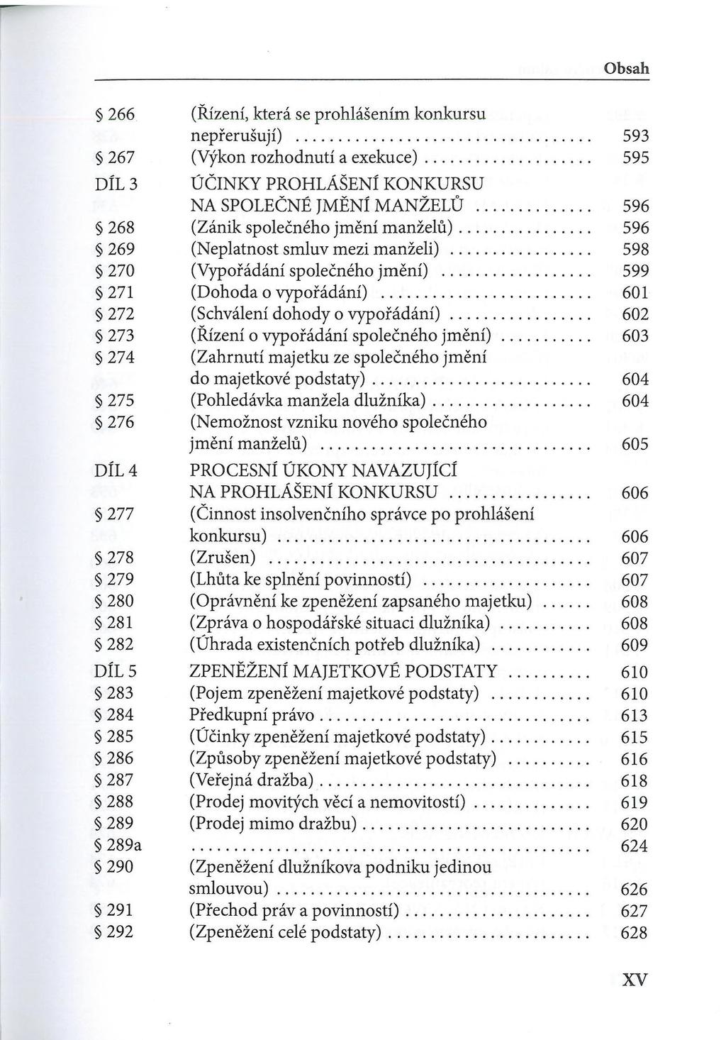 266 (Řízení, která se prohlášením konkursu nepřerušují)... 593 267 (Výkon rozhodnutí a exekuce)... 595 DÍL 3 ÚČINKY PROHLÁŠENI KONKURSU NA SPOLEČNÉ JMĚNÍ MANŽELŮ.