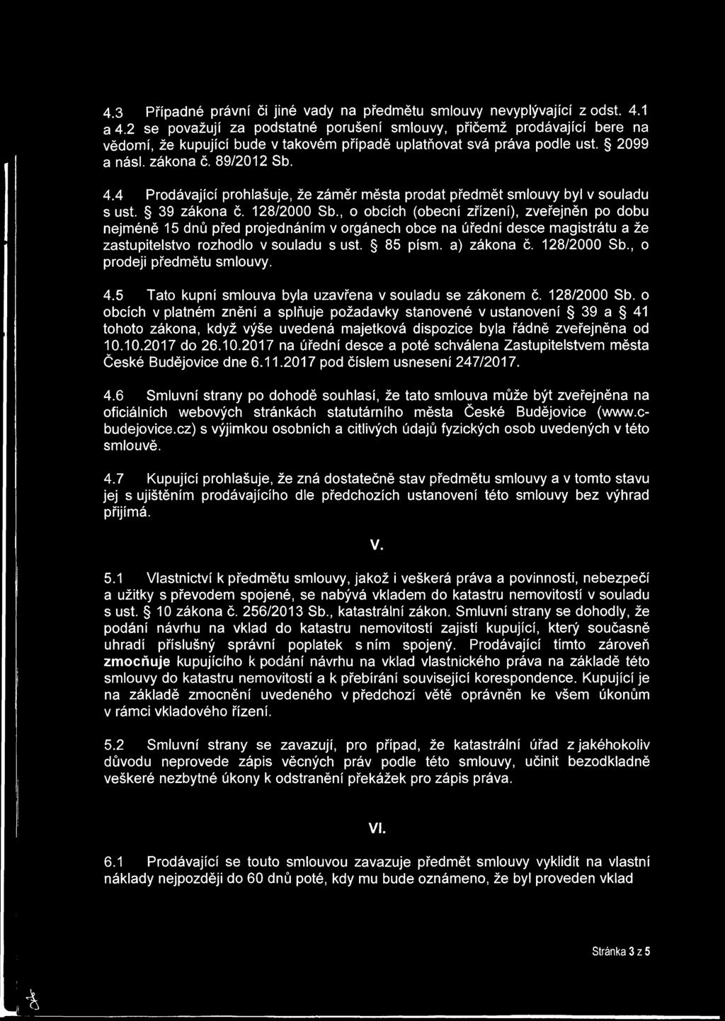 4 Prodávající prohlašuje, že záměr města prodat předmět smlouvy byl v souladu s ust. 39 zákona č. 128/2000 Sb.