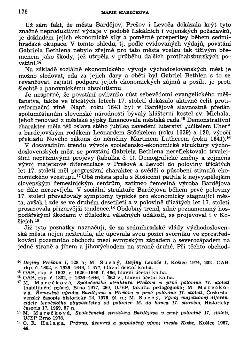 126 MARIE MAREČKOVA Už sám fakt, že města Bardejov, Prešov i Levoča dokázala krýt tyto značné neproduktivní výdaje v podobě fiskálních i vojenských požadavků, je dokladem jejich ekonomické síly a