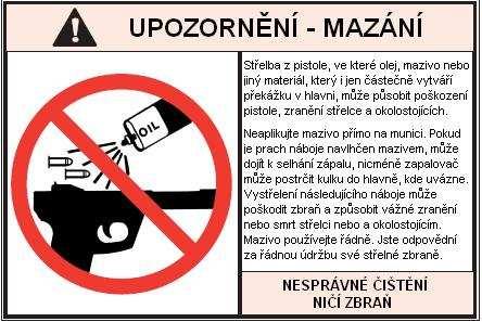 zkontrolujte. Usazeniny v hlavni mohou být příčinou snížení přesnosti zbraně a nános maziva může být překážkou při podávání nábojů ze zásobníku. 3.