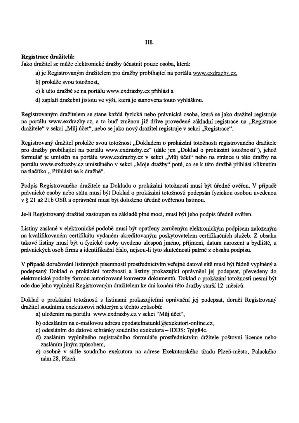 III. Registrace dražitelů: Jako dražitel se může elektronické dražby účastnit pouze osoba, která: a) je Registrovaným dražitelem pro dražby probíhající na portálu www.exdrazbvcz.