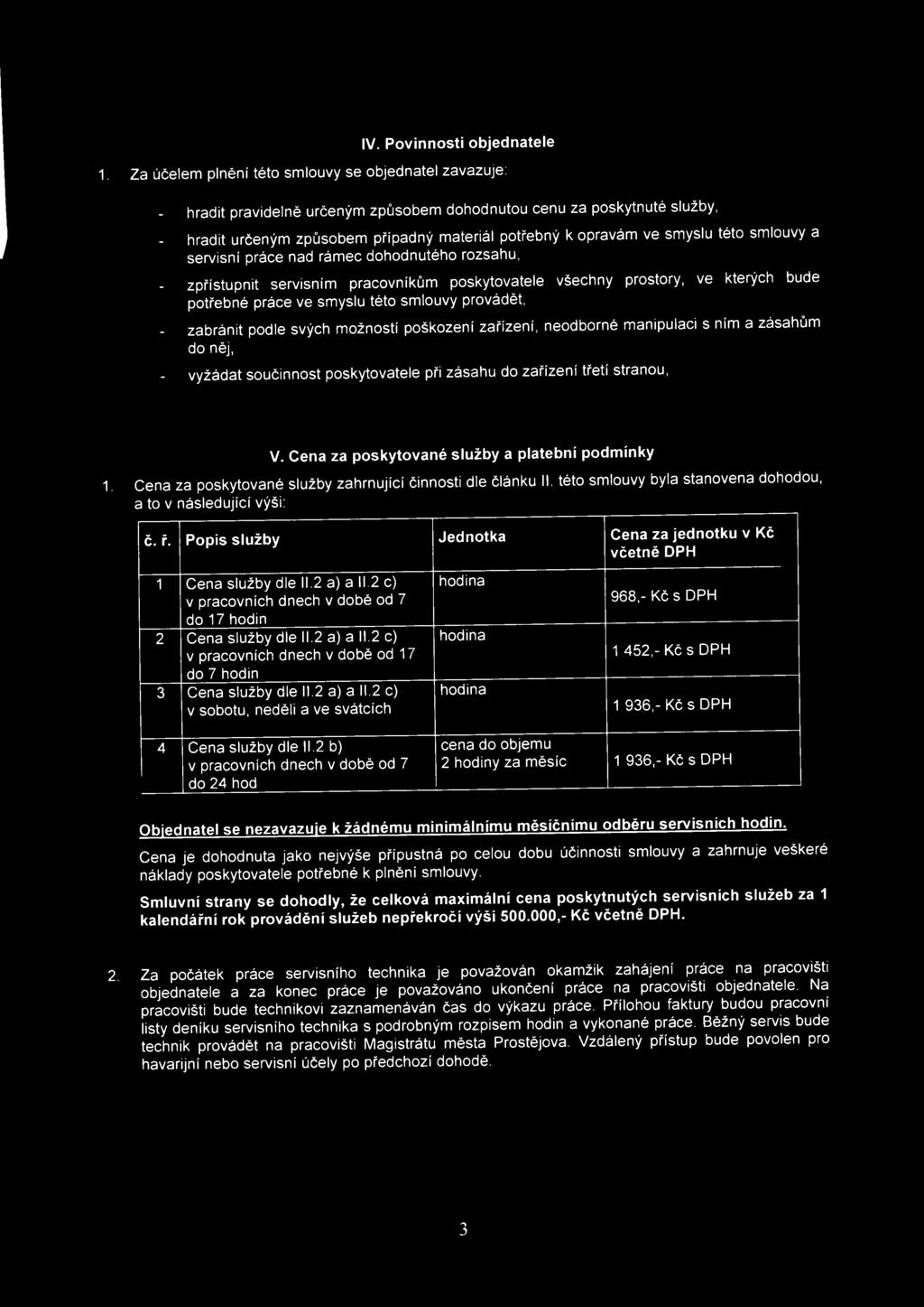 této smlouvy provádět, zabránit podle svých možností poškození zařízení, neodborné manipulaci s ním a zásahům do něj, vyžádat součinnost poskytovatele při zásahu do zařízení třetí stranou, V.